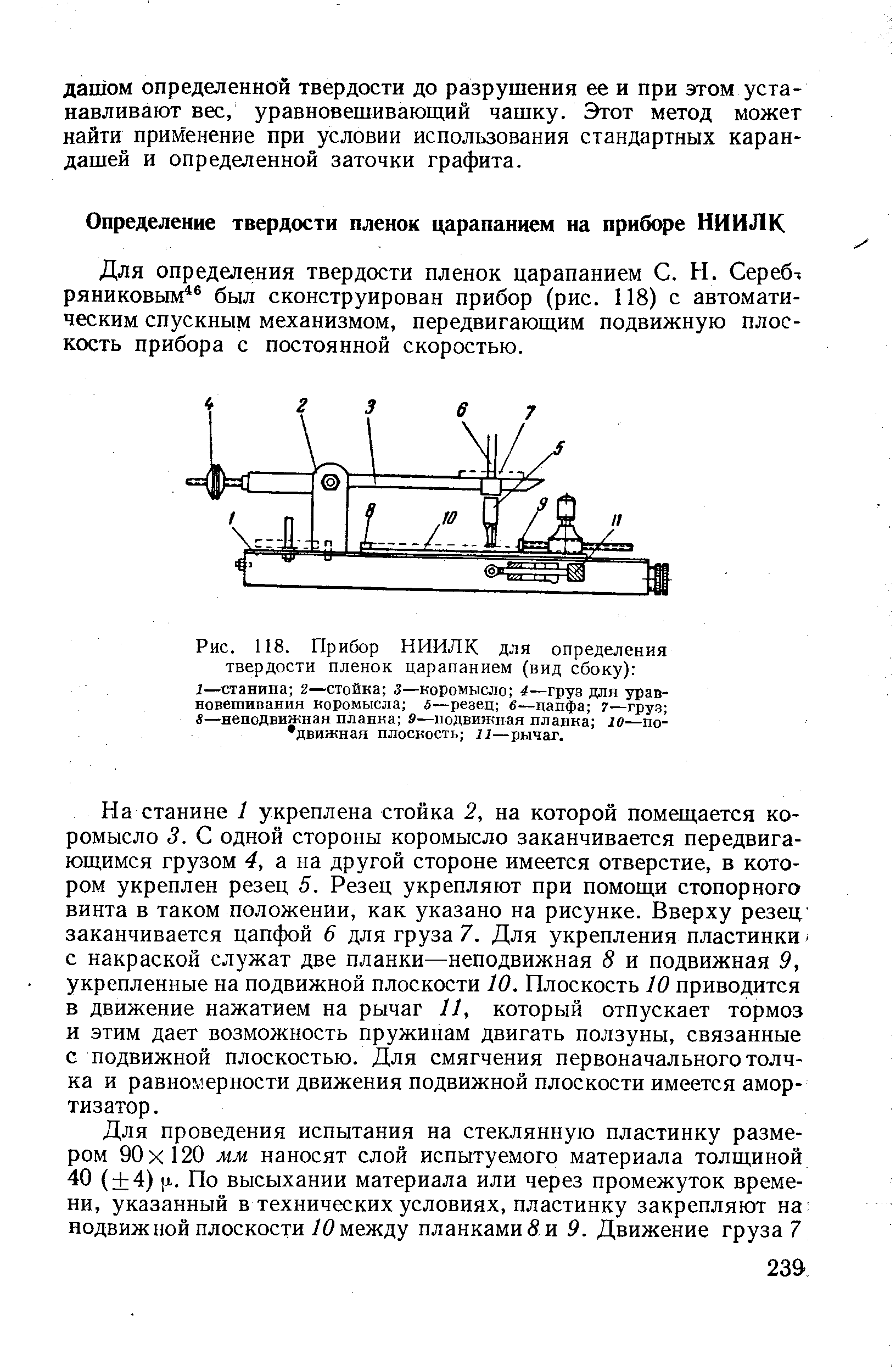 Для определения твердости пленок царапанием С. Н. Сереб-ряниковым был сконструирован прибор (рис. 118) с автоматическим спускным механизмом, передвигающим подвижную плоскость прибора с постоянной скоростью.
