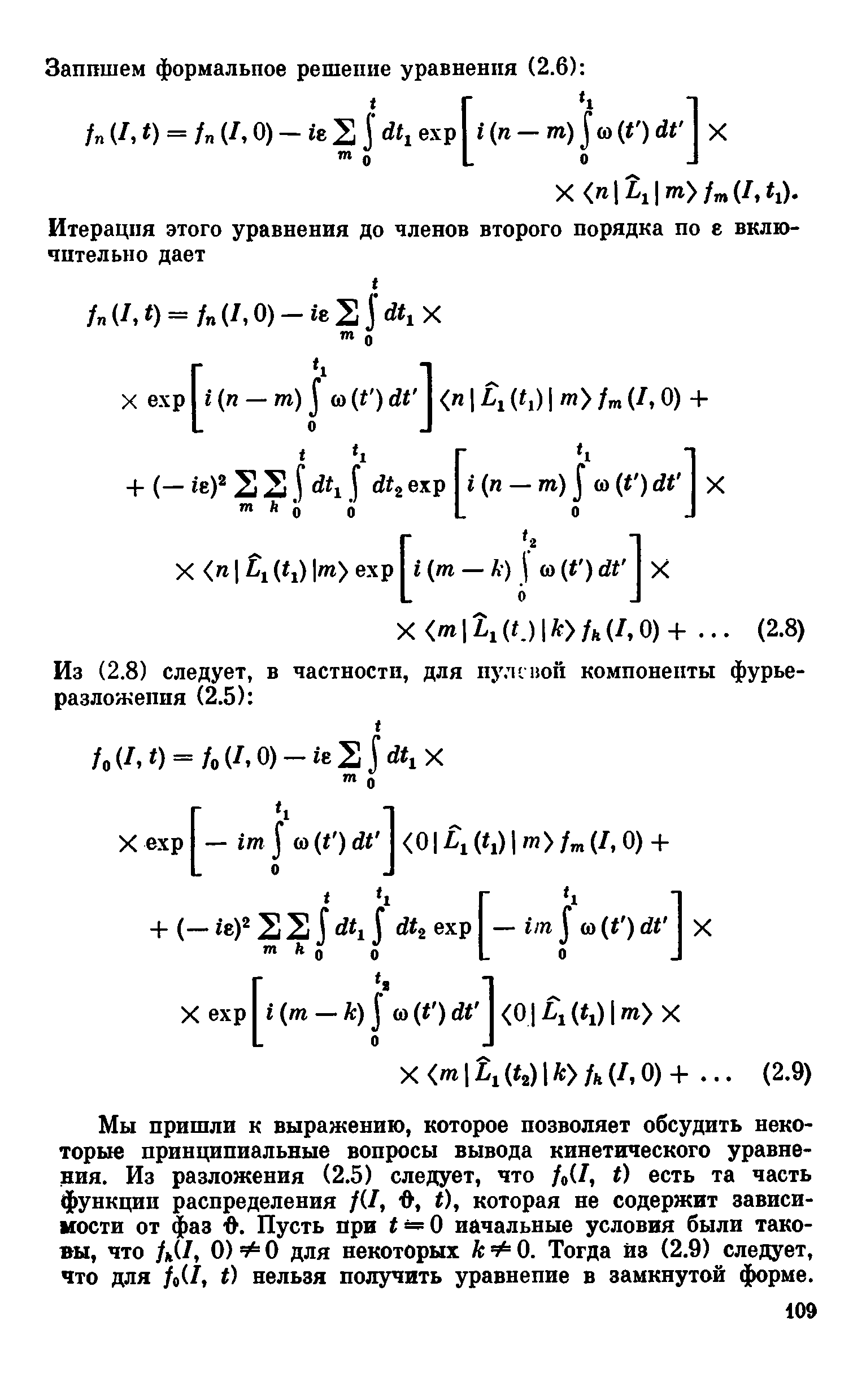 Мы пришли к выражению, которое позволяет обсудить некоторые принципиальные вопросы вывода кинетического уравнения. Из разложения (2.5) следует, что /о(/, t) есть та часть функции распределения /(/, , t), которая не содержит зависи-иости от фаз . Пусть при i==0 начальные условия были таковы, что Д(/, 0) О для некоторых кФО. Тогда из (2.9) следует, что для /о(/, t) нельзя получить уравнение в замкнутой форме.
