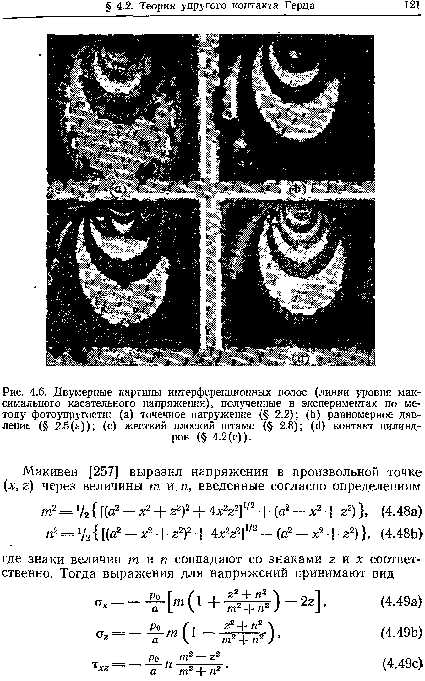 Рис. 4.6. Двумерные <a href="/info/19426">картины интерференционных</a> полос (линии уровня <a href="/info/31320">максимального касательного напряжения</a>), полученные в экспериментах по <a href="/info/38624">методу фотоупругости</a> (а) точечное нагружение ( 2.2) (Ь) равномерное давление ( 2.5(а)) (с) <a href="/info/136329">жесткий плоский штамп</a> ( 2.8) (А) контакт цилиндров ( 4.2(с)).
