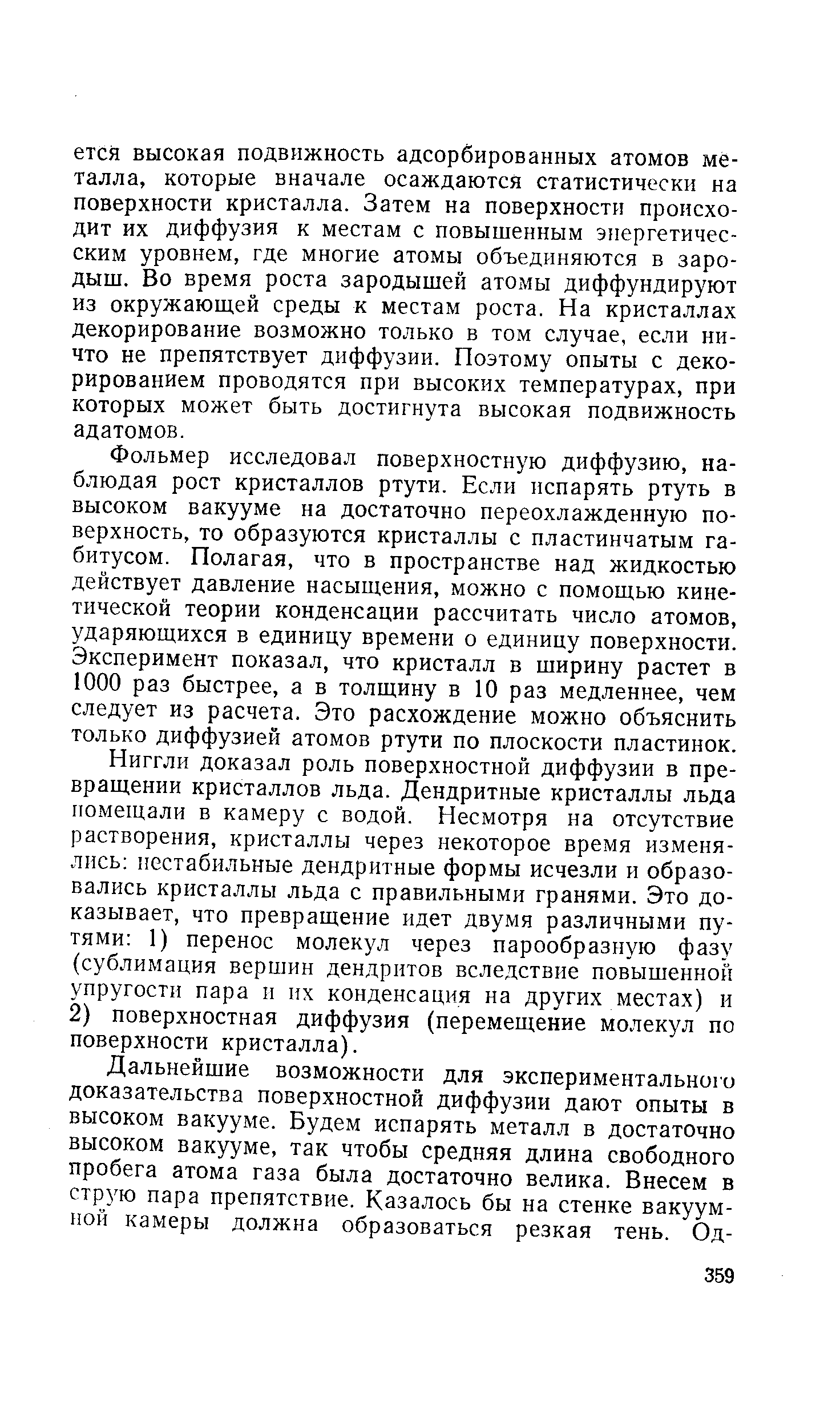 Фольмер исследовал поверхностную диффузию, наблюдая рост кристаллов ртути. Если испарять ртуть в высоком вакууме на достаточно переохлажденную поверхность, то образуются кристаллы с пластинчатым габитусом. Полагая, что в пространстве над жидкостью действует давление насыщения, можно с помощью кинетической теории конденсации рассчитать число атомов, ударяющихся в единицу времени о единицу поверхности. Эксперимент показал, что кристалл в ширину растет в 1000 раз быстрее, а в толщину в 10 раз медленнее, чем следует из расчета. Это расхождение можно объяснить только диффузией атомов ртути по плоскости пластинок.
