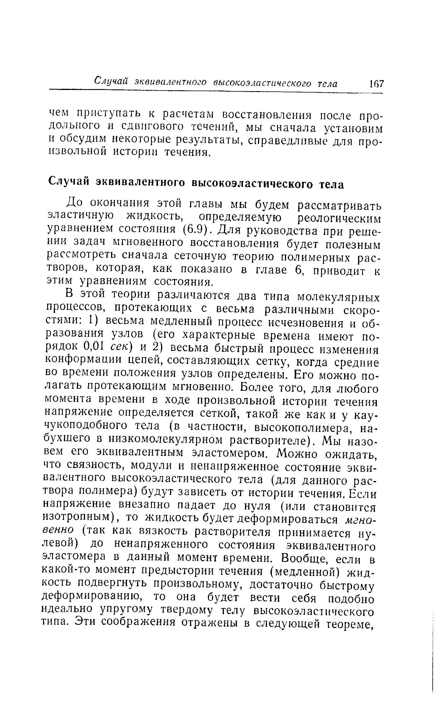 До окончания этой главы мы будем рассматривать эластичную жидкость, определяемую реологическим уравнением состояния (6.9). Для руководства при решении задач мгновенного восстановления будет полезным рассмотреть сначала сеточную теорию полимерных растворов, которая, как показано в главе 6, приводит к этим уравнениям состояния.
