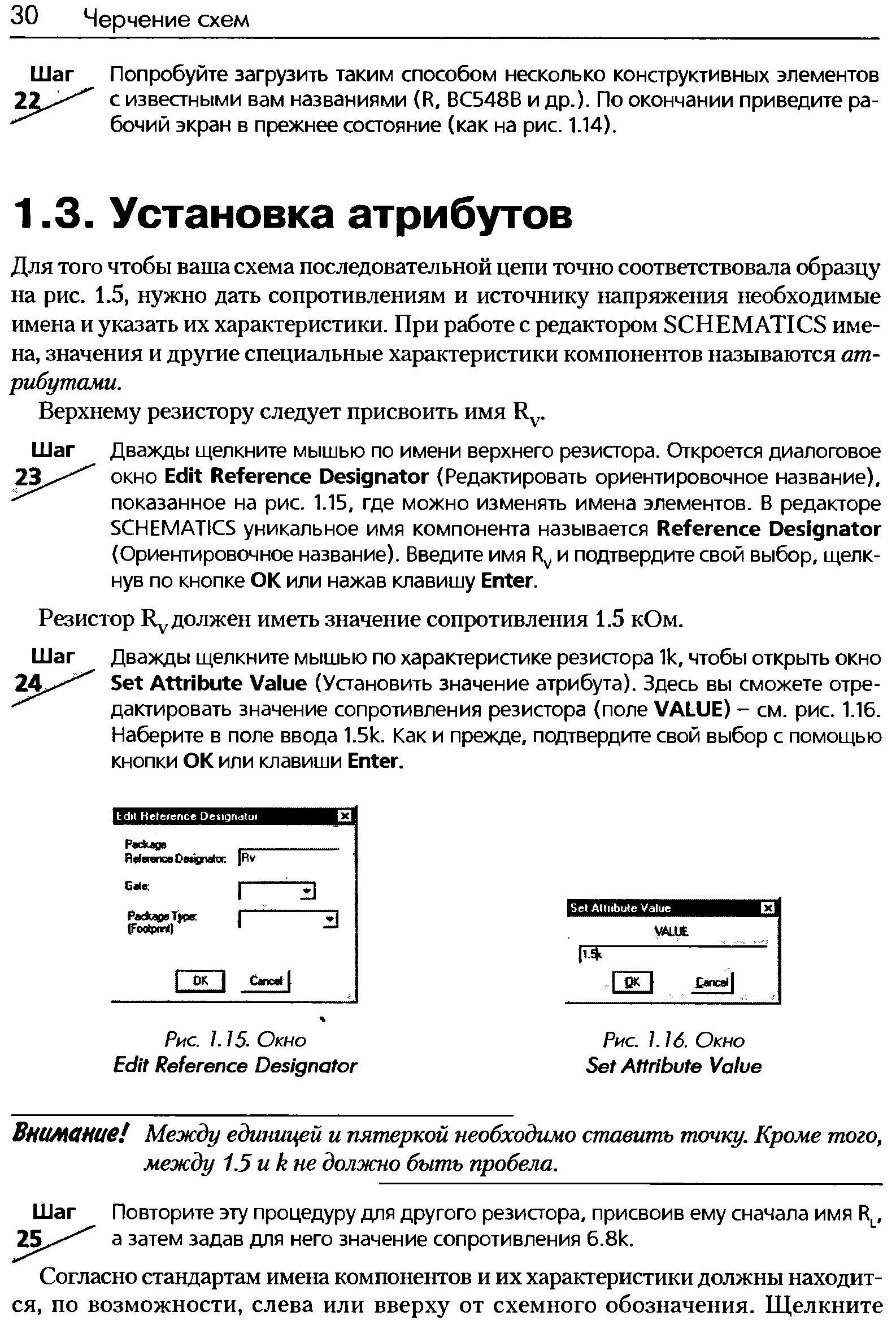 Для того чтобы ваша схема последовательной цепи точно соответствовала образцу на рис. 1.5, нужно дать сопротивлениям и источнику напряжения необходимые имена и указать их характеристики. При работе с редактором S HEMATI S имена, значения и другие специальные характеристики компонентов называются атрибутами.
