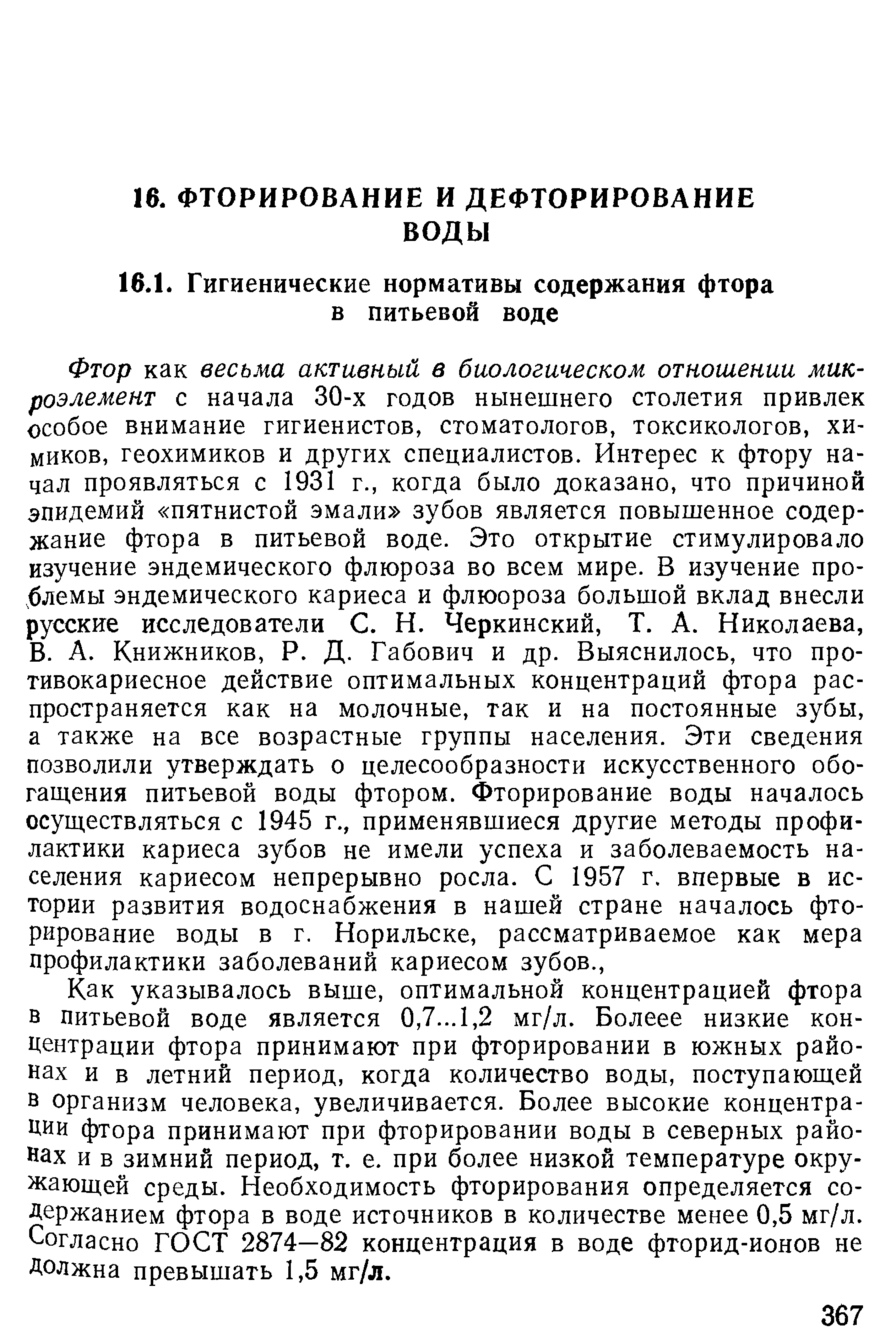 Как указывалось выше, оптимальной концентрацией фтора в питьевой воде является 0,7...1,2 мг/л. Болеее низкие концентрации фтора принимают при фторировании в южных районах и в летний период, когда количество воды, поступаюш ей в организм человека, увеличивается. Более высокие концентрации фтора принимают при фторировании воды в северных районах и в зимний период, т. е. при более низкой температуре окружающей среды. Необходимость фторирования определяется содержанием фтора в воде источников в количестве менее 0,5 мг/л. Согласно ГОСТ 2874—82 концентрация в воде фторид-ионов не должна превышать 1,5 мг/л.
