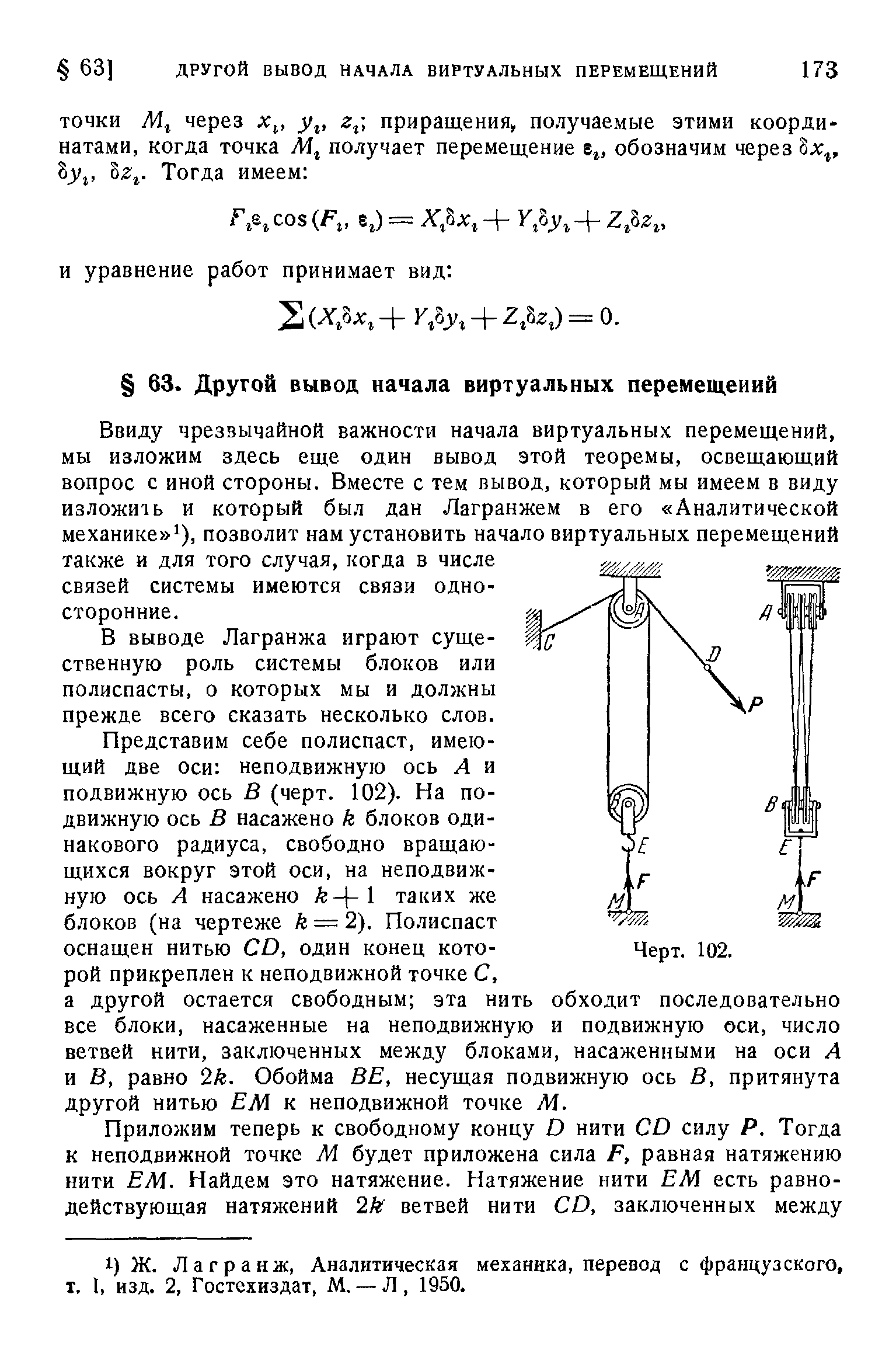 Ввиду чрезвычайной важности начала виртуальных перемещений, мы изложим здесь еще один вывод этой теоремы, освещающий вопрос с иной стороны. Вместе с тем вывод, который мы имеем в виду изложить и который был дан Лагранжем в его Аналитической механике ), позволит нам установить начало виртуальных перемещений также и для того случая, когда в числе связей системы имеются связи односторонние.
