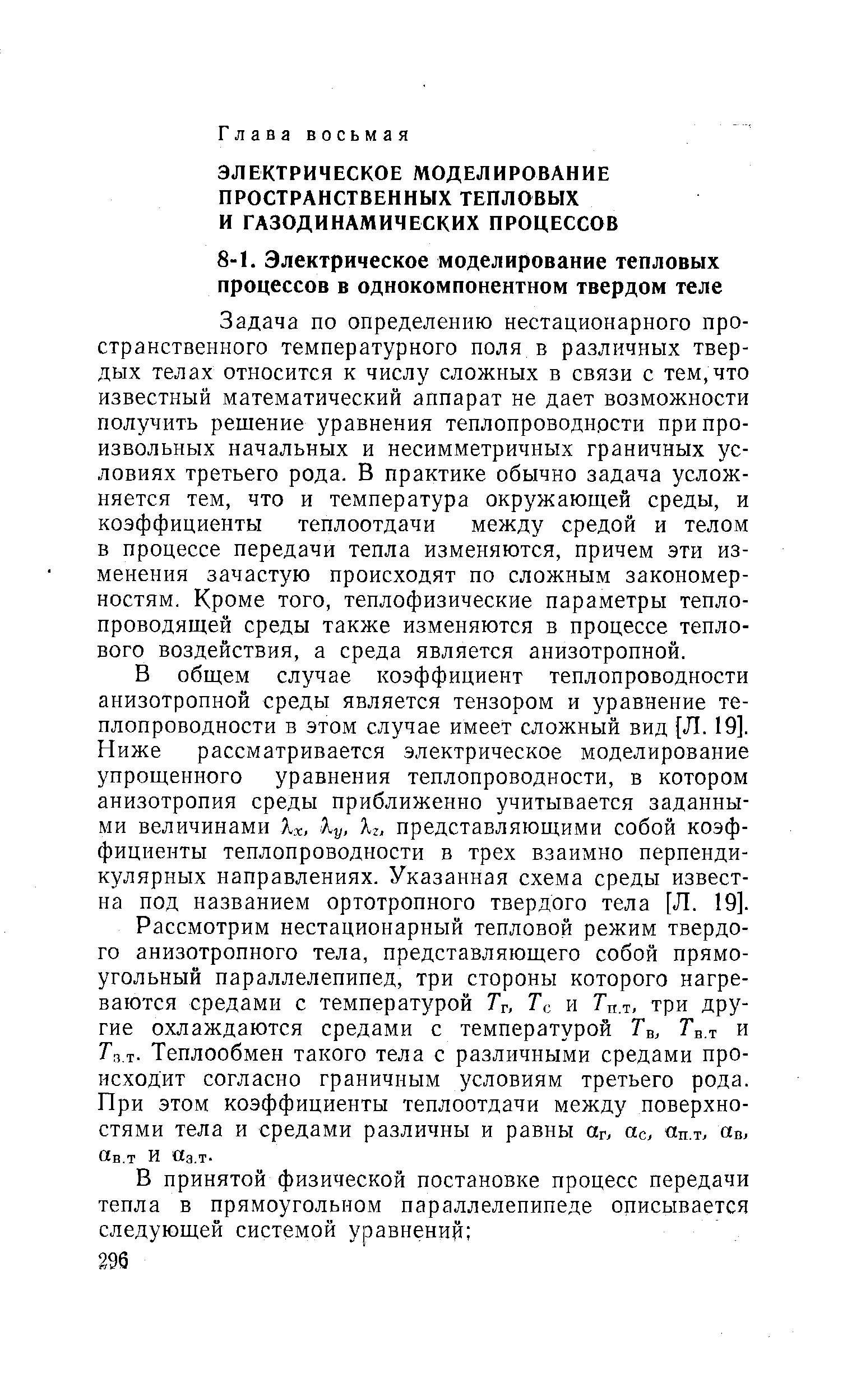 Задача по определению нестационарного пространственного температурного поля в различных твердых телах относится к числу сложных в связи с тем,что известный математический аппарат не дает возможности получить решение уравнения теплопроводности при произвольных начальных и несимметричных граничных условиях третьего рода. В практике обычно задача усложняется тем, что и температура окружающей среды, и коэффициенты теплоотдачи между средой и телом в процессе передачи тепла изменяются, причем эти изменения зачастую происходят по сложным закономерностям. Кроме того, теплофизические параметры теплопроводящей среды также изменяются в процессе теплового воздействия, а среда является анизотропной.
