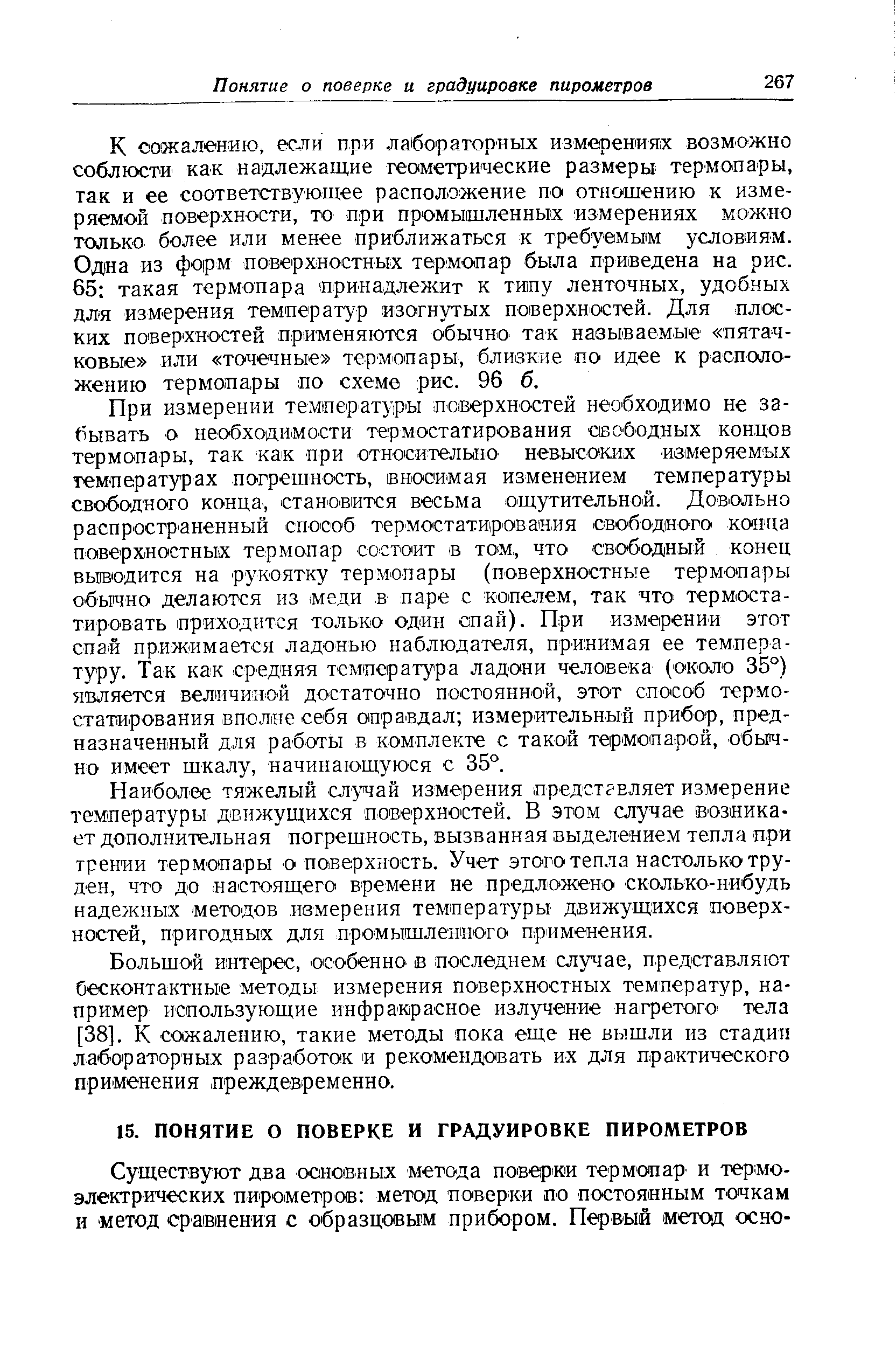 Наиболее тяжелый слу-чай измерения предстгвляет измерение температуры движущихся поверхностей. В этом случае возникает дополнительная погрешность, вызванная выделением тепла при трении термопары о поверхность. Учет этого тепла настолько труден, что до на Стоящего времени не предл ожено сколько-нибудь надежных методов измерения температуры движущихся поверхностей, пригодных для промышленного пр.именения.
