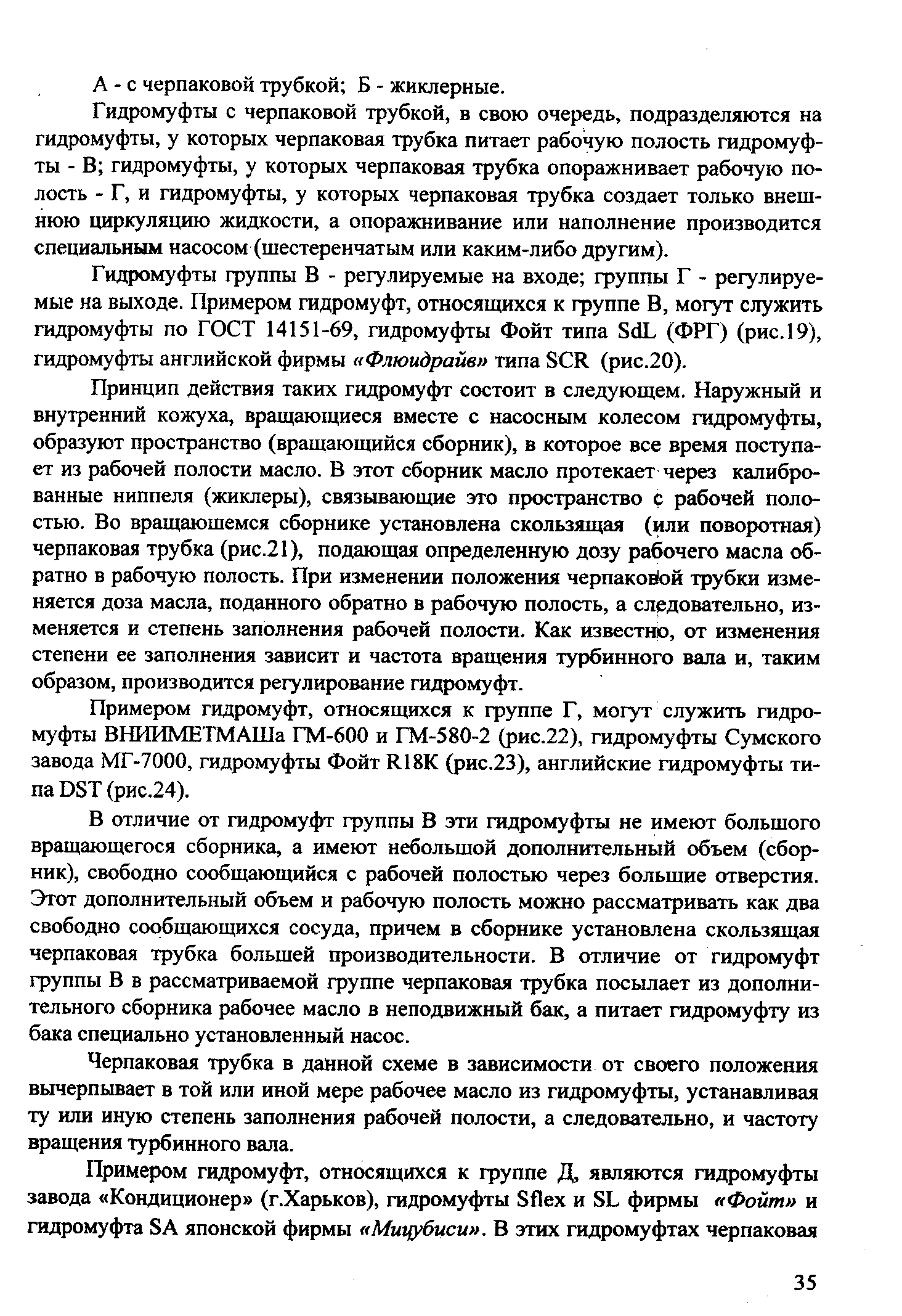 Гидромуфты с черпаковой трубкой, в свою очередь, подразделяются на гидромуфты, у которых черпаковая трубка питает рабочую полость гидромуфты - В гидромуфты, у которых черпаковая трубка опоражнивает рабочую полость - Г, и гидромуфты, у которых черпаковая трубка создает только внешнюю циркуляцию жидкости, а опоражнивание или наполнение производится специальным насосом (шестеренчатым или каким-либо другим).
