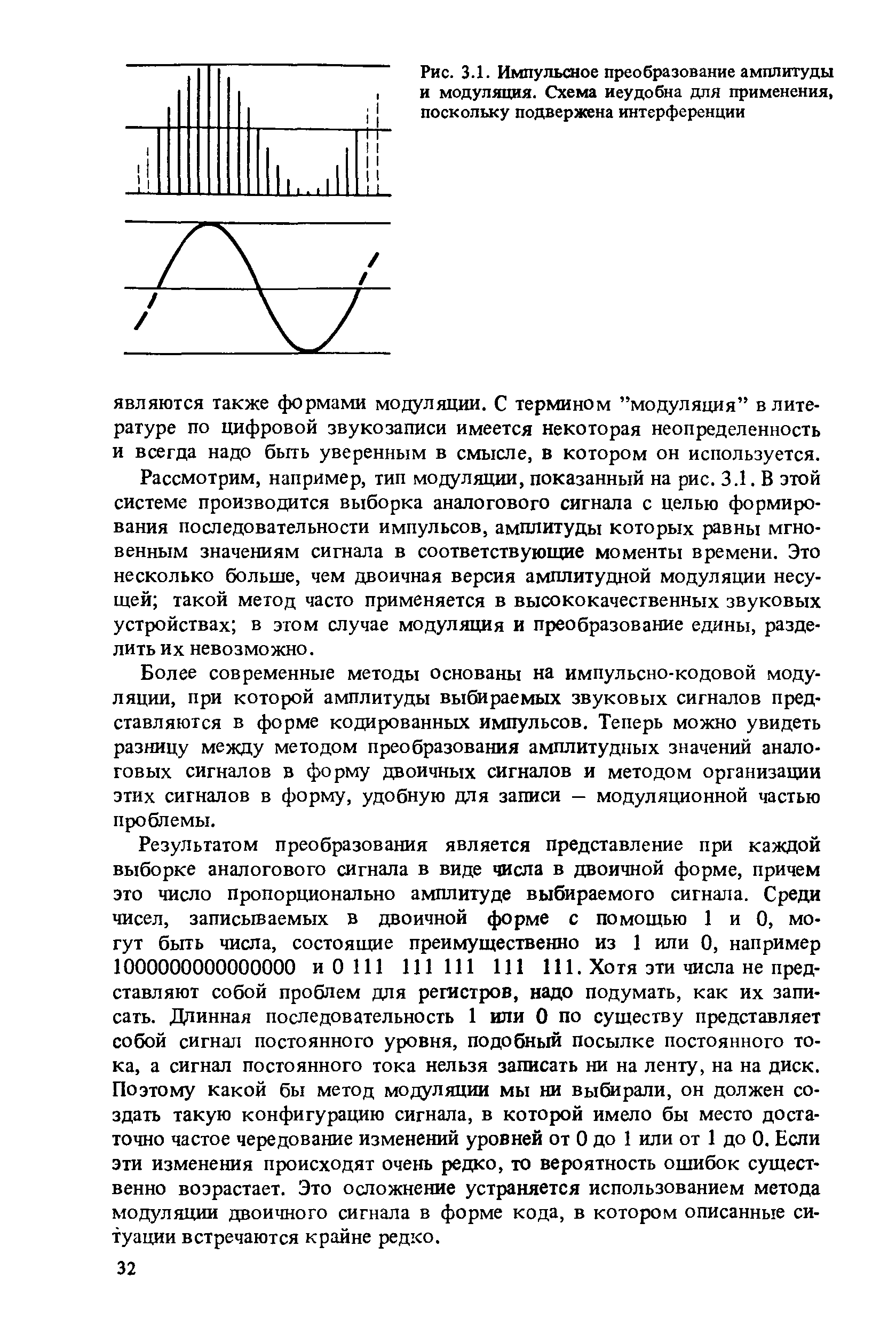 Рассмотрим, например, тип модуляции, показанный на рис. 3.1. В этой системе производится выборка аналогового сигнала с целью формирования последовательности импульсов, амплитуды которых равны мгновенным значениям сигнала в соответствующие моменты времени. Это несколько больше, чем двоичная версия амплитудной модуляции несущей такой метод часто применяется в высококачественных звуковых устройствах в этом случае модуляция и преобразование едины, разделить их невозможно.
