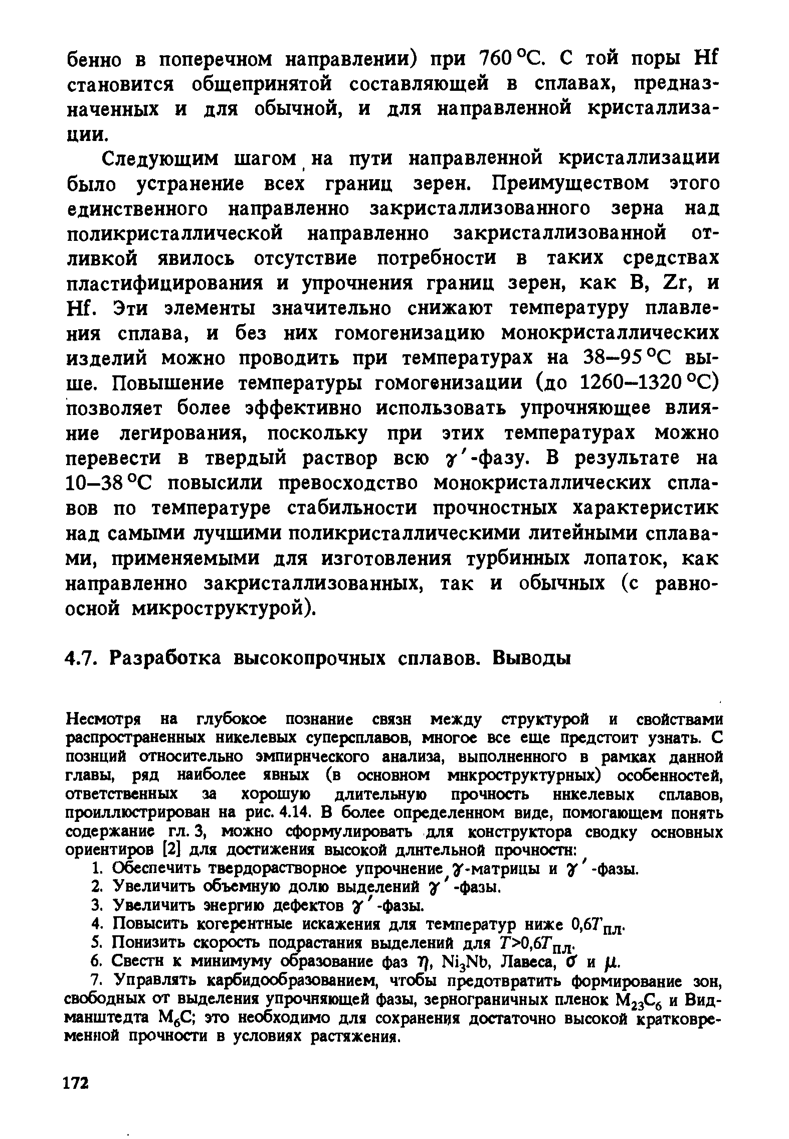 Следующим шагом на пути направленной кристаллизации было устранение всех границ зерен. Преимуществом этого единственного направленно закристаллизованного зерна над поликристаллической направленно закристаллизованной отливкой явилось отсутствие потребности в таких средствах пластифицирования и упрочнения границ зерен, как В, Zr, и Hf. Эти элементы значительно снижают температуру плавления сплава, и без них гомогенизацию монокристаллических изделий можно проводить при температурах на 38—95°С выше. Повышение температуры гомогенизации (до 1260—1320 °С) позволяет более эффективно использовать упрочняющее влияние легирования, поскольку при этих температурах можно перевести в твердый раствор всю у -фазу. В результате на 10-38 °С повысили превосходство монокристаллических сплавов по температуре стабильности прочностных характеристик над самыми лучшими поликристаллическими литейными сплавами, применяемыми для изготовления турбинных лопаток, как направленно закристаллизованных, так и обычных (с равноосной микроструктурой).
