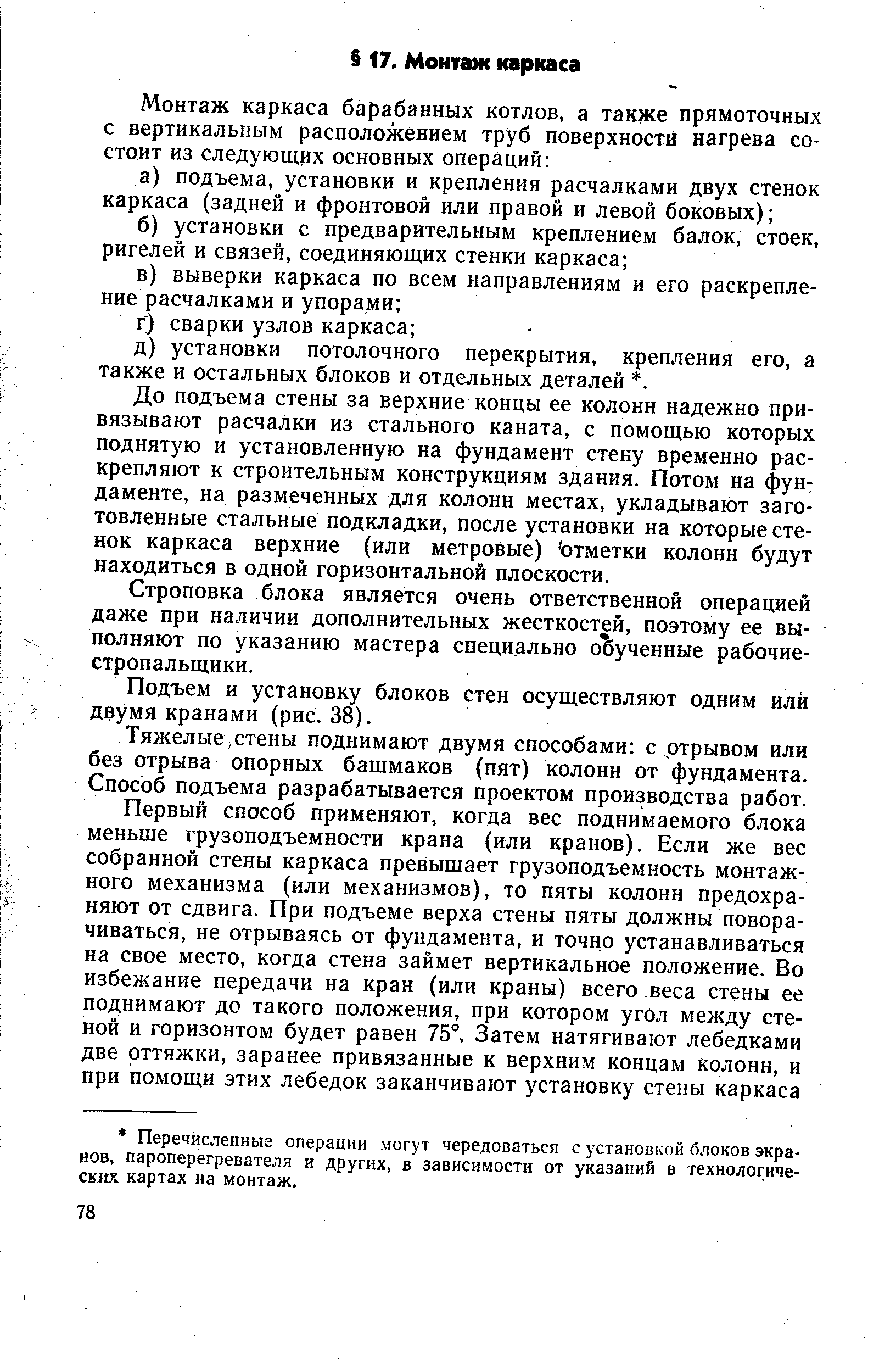 До подъема стены за верхние концы ее колонн надежно привязывают расчалки из стального каната, с помощью которых поднятую и установленную на фундамент стену временно раскрепляют к строительным конструкциям здания. Потом на фундаменте, на размеченных для колонн местах, укладывают заготовленные стальные подкладки, после установки на которые стенок каркаса верхние (или метровые) Ьтметки колонн будут находиться в одной горизонтальной плоскости.
