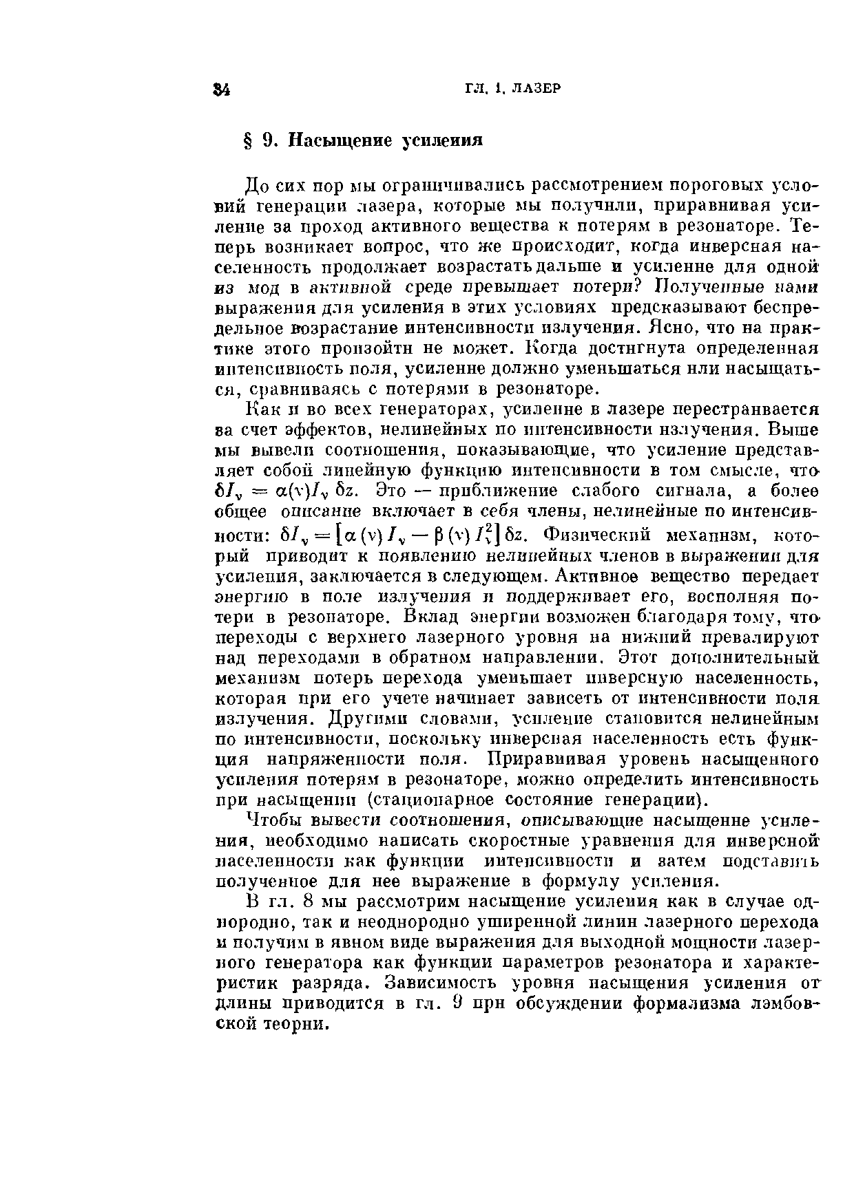 Как п во всех генераторах, усиление в лазере перестраивается ва счет эффектов, нелинейных по иитенсивности излучения. Выше мы вывели соотношения, показывающие, что усиление представляет собой линейную функцию интенсивности в то.м смысле, чтО = a(v) v 2. Это — приближение слабого сигнала, а более общее описание включает в себя члены, нелинейные по интенсивности б/ = [а (V)/ — р ( )/ ] бг. Физический механизм, который приводит к появлению нелинейных членов в выражении для усиления, заключается в следующем. Активное вещество передает энергию в поле излучения и поддерживает его, восполняя потери в резонаторе. Вклад энергии возможен благодаря тому, чта переходы с верхнего лазерного уровня на нижний превалируют над переходами в обратном направлении. Этот дополнительный механизм потерь перехода уменьшает инверсную населенность, которая при его учете начинает зависеть от интенсивности поля излучения. Другими словами, усиление становится нелинейным по интенсивности, поскольку инверсная населенность есть функция напряженности поля. Приравнивая уровень насыщенного усилеиия потерям в резонаторе, можно определить интенсивность при насыщении (стационарное состояние генерации).
