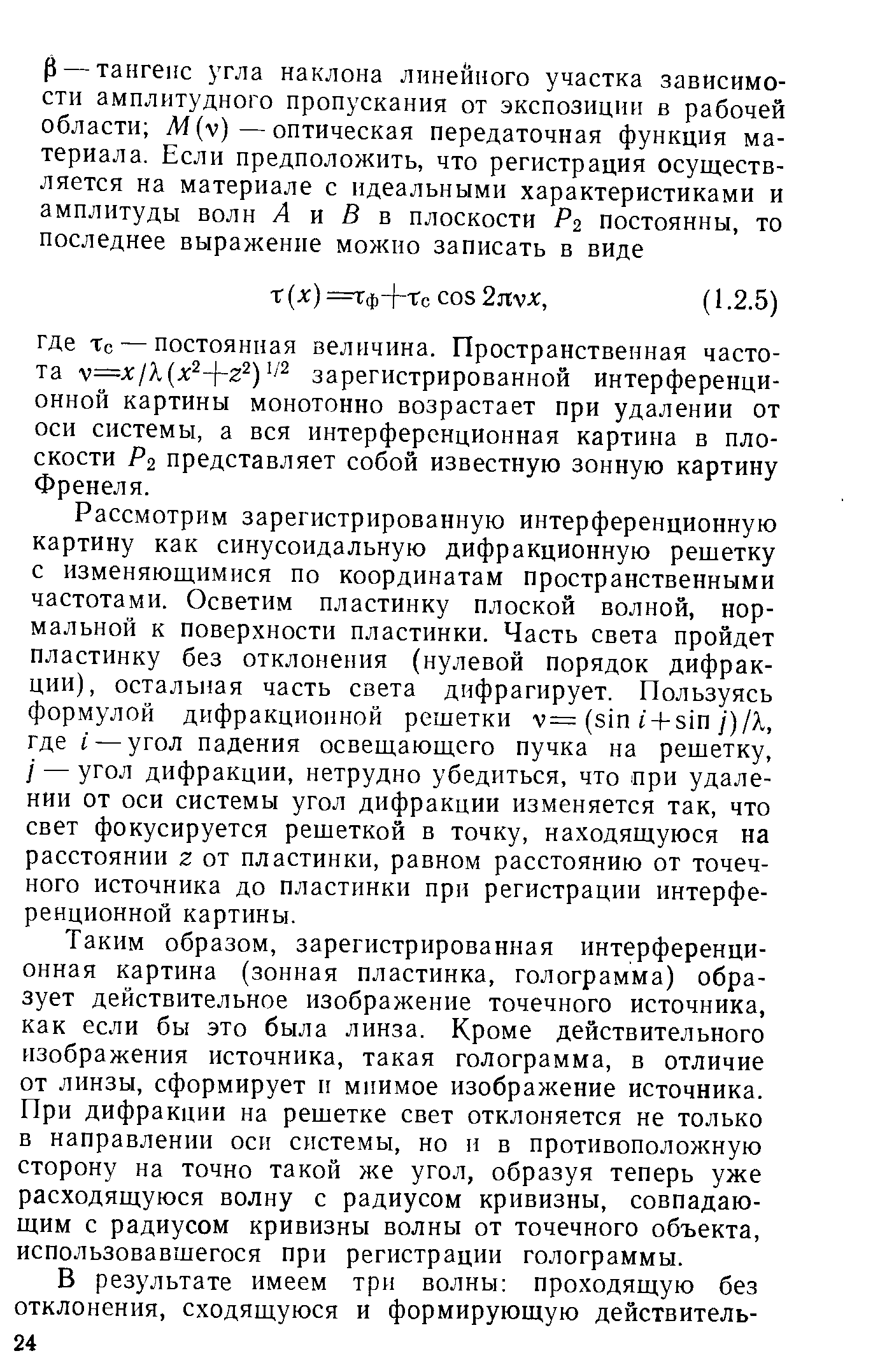 Рассмотрим зарегистрированную интерференционную картину как синусоидальную дифракционную решетку с изменяющимися по координатам пространственными частотами. Осветим пластинку плоской волной, нормальной к поверхности пластинки. Часть света пройдет пластинку без отклонения (нулевой порядок дифракции), остальная часть света дифрагирует. Пользуясь формулой дифракционной решетки v= (sin t + sin у) Д, где i — угол падения освещающего пучка на решетку, у — угол дифракции, нетрудно убедиться, что при удалении от оси системы угол дифракции изменяется так, что свет фокусируется решеткой в точку, находящуюся на расстоянии Z от пластинки, равном расстоянию от точечного источника до пластинки при регистрации интерференционной картины.
