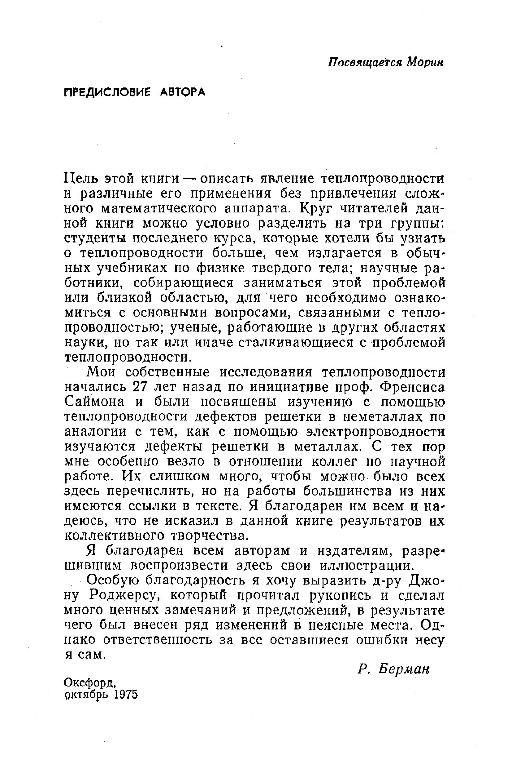 Цель этой книги — описать явление теплопроводности и различные его применения без привлечения слож-ного математического аппарата. Круг читателей данной книги можно условно разделить на три группы студенты последнего курса, которые хотели бы узнать о теплопроводности больше, чем излагается в обычных учебниках по физике твердого тела научные работники, собирающиеся заниматься этой проблемой или близкой областью, для чего необходимо ознакомиться с основными вопросами, связанными с теплопроводностью ученые, работающие в других областях науки, но так или иначе сталкивающиеся с проблемой теплопроводности.
