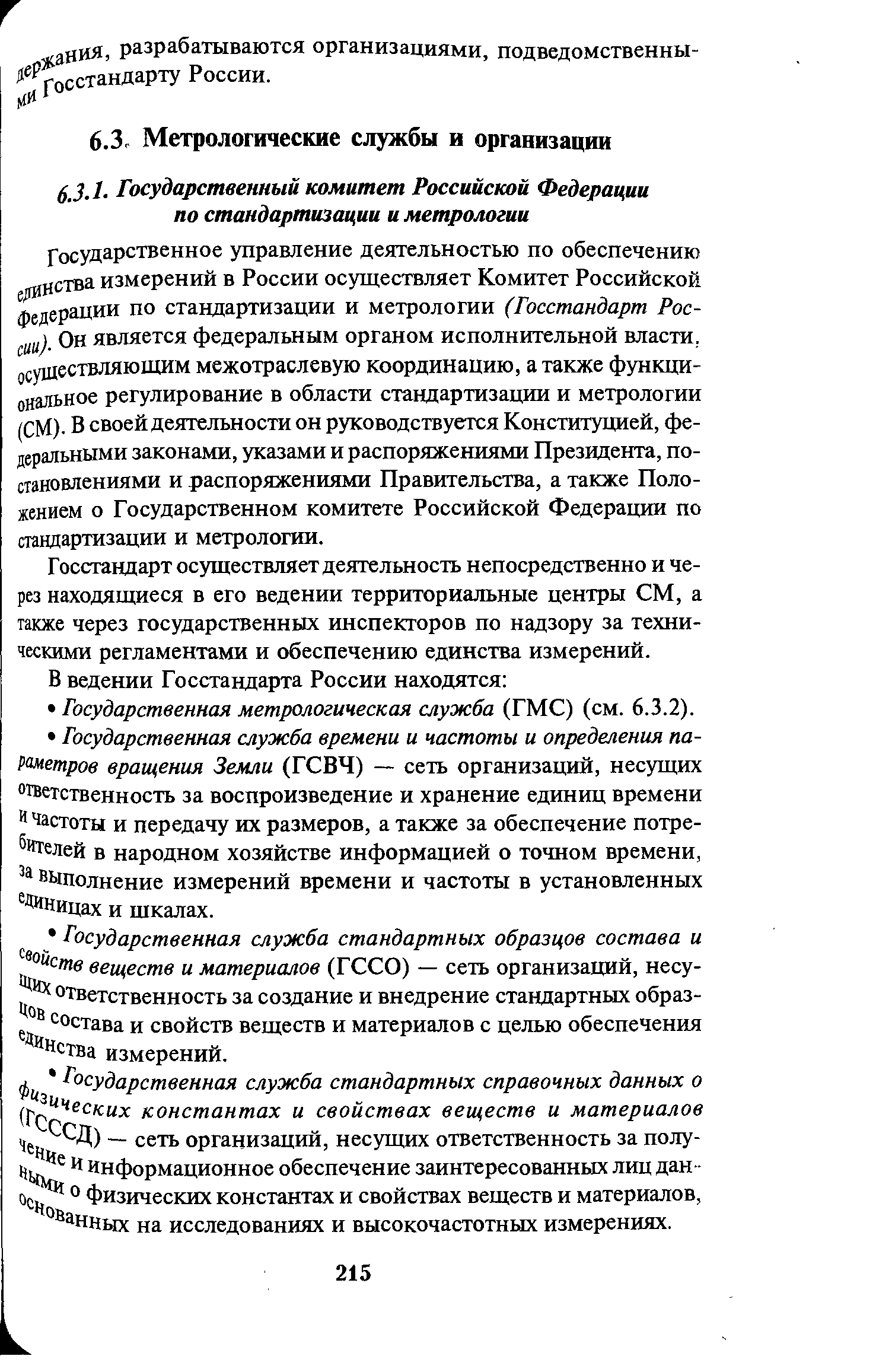 Государственное управление деятельностью по обеспечению длнства измерений в России осуществляет Комитет Российской федерации по стандартизации и метрологии (Госстандарт России)- Он является федеральным органом исполнительной власти, осуществляющим межотраслевую координацию, а также функциональное регулирование в области стандартизации и метрологии (СМ). В своей деятельности он руководствуется Конституцией, федеральными законами, указами и распоряжениями Президента, постановлениями и распоряжениями Правительства, а также Положением о Государственном комитете Российской Федерации по стандартизации и метрологии.
