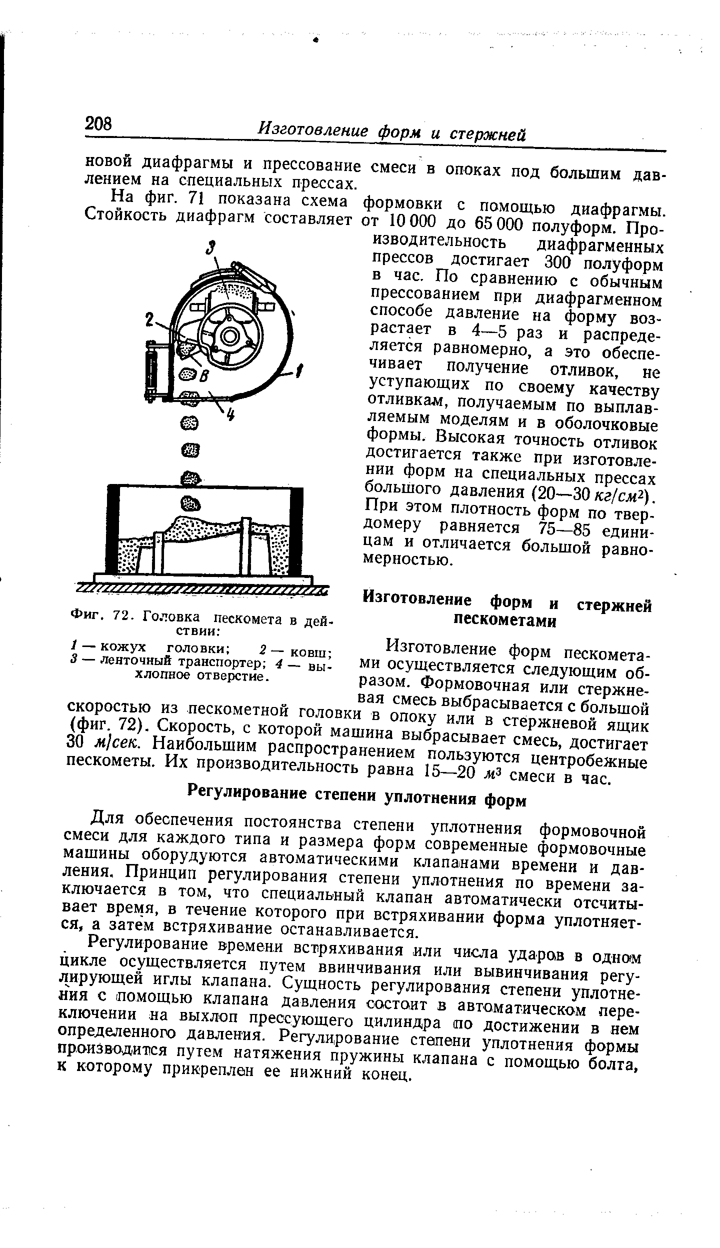 Изготовление форм пескометами осуществляется следующим образом. Формовочная или стержневая смесь выбрасывается с большой скоростью из пескометной головки в опоку или в стержневой ящик (фиг. 72). Скорость, с которой машина выбрасывает смесь, достигает 30 м]сек. Наибольшим распространением пользуются центробежные пескометы. Их производительность равна 15—20 смеси в час.
