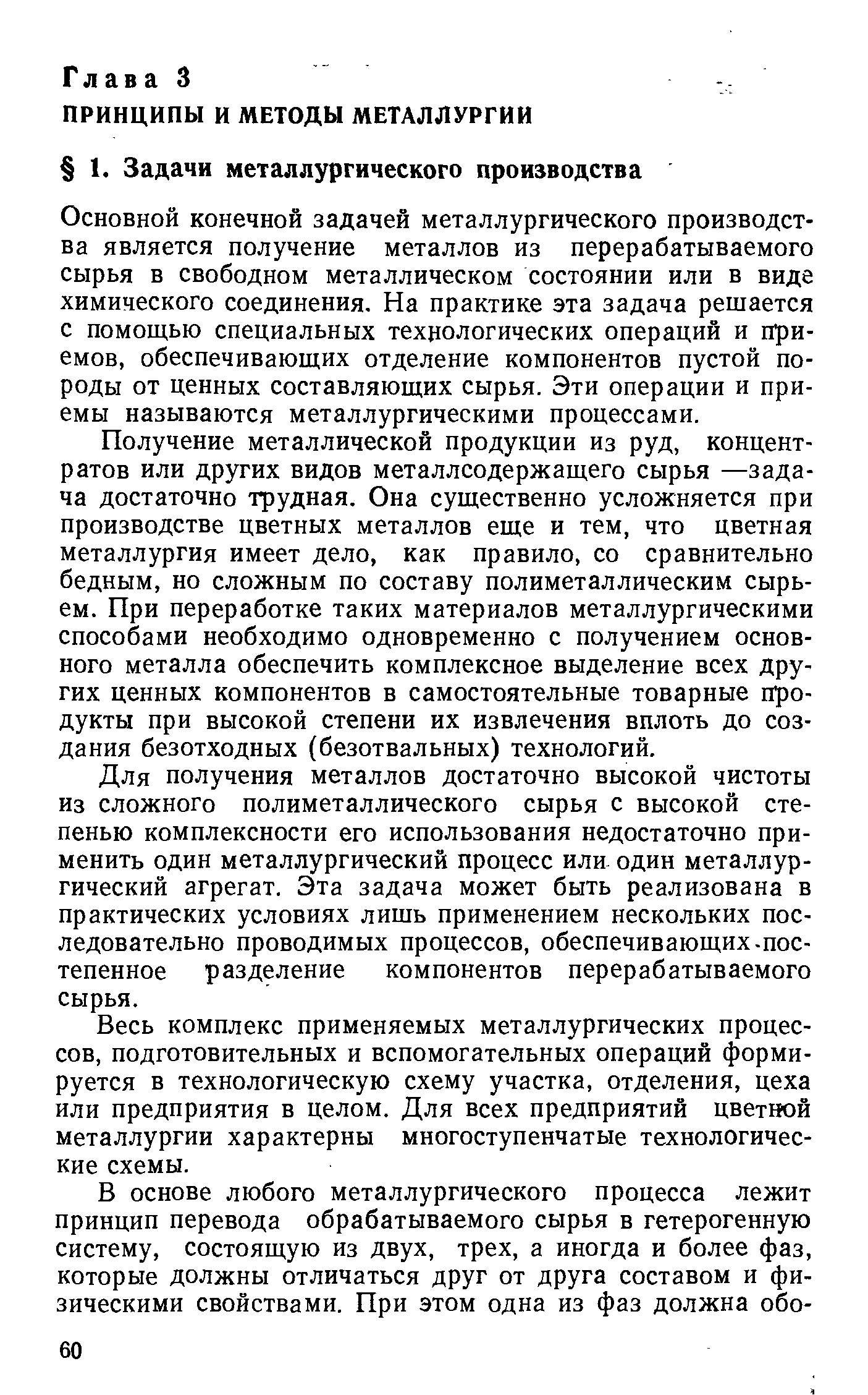 Основной конечной задачей металлургического производства является получение металлов из перерабатываемого сырья в свободном металлическом состоянии или в виде химического соединения. На практике эта задача решается с помощью специальных технологических операций и приемов, обеспечивающих отделение компонентов пустой породы от ценных составляющих сырья. Эти операции и приемы называются металлургическими процессами.
