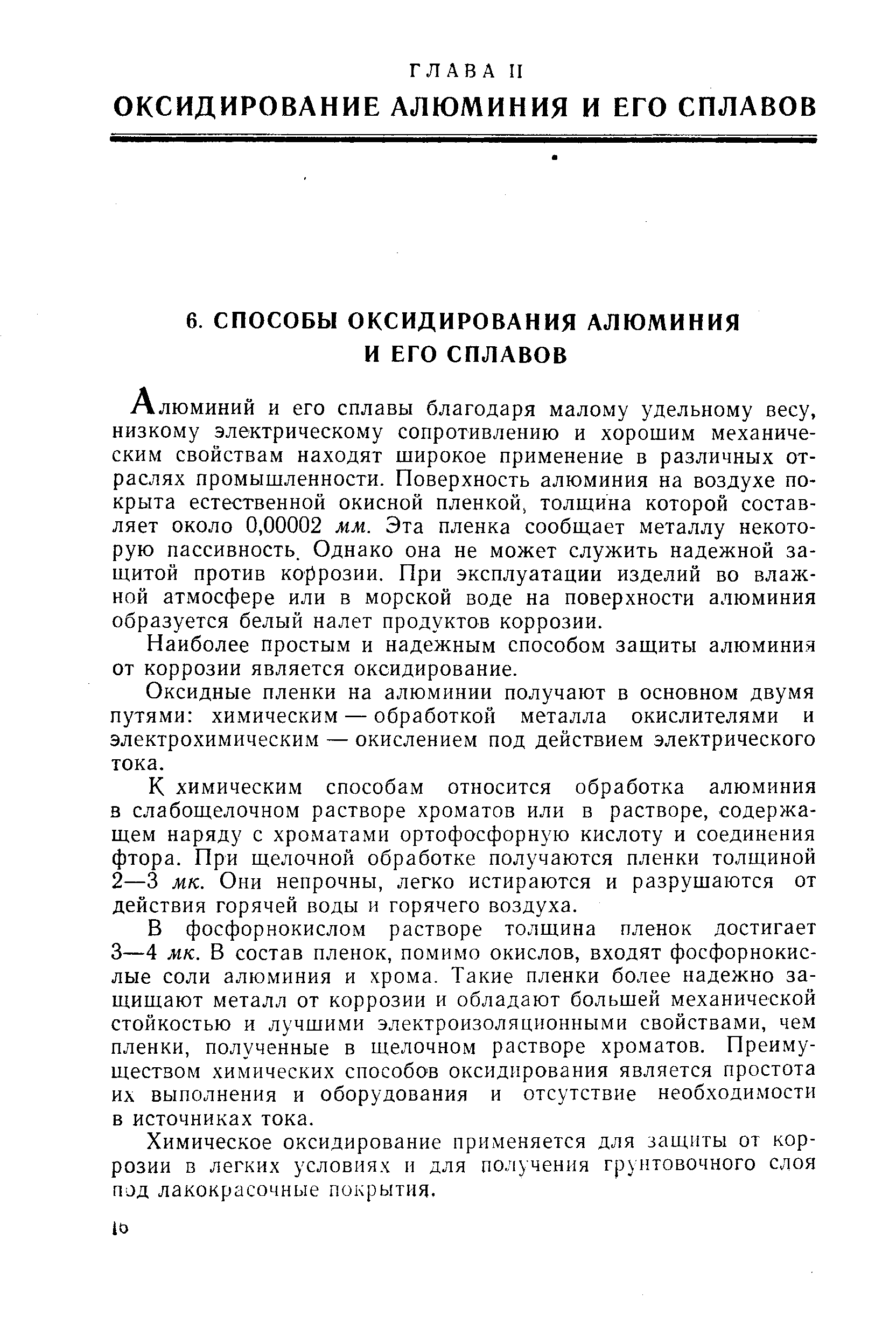 Алюминий и его сплавы благодаря малому удельному весу, низкому электрическому сопротивлению и хорошим механическим свойствам находят широкое применение в различных отраслях промышленности. Поверхность алюминия на воздухе покрыта естественной окисной пленкой, толщина которой составляет около 0,00002 мм. Эта пленка сообщает металлу некоторую пассивность. Однако она не может служить надежной защитой против коррозии. При эксплуатации изделий во влажной атмосфере или в морской воде на поверхности алюминия образуется белый налет продуктов коррозии.
