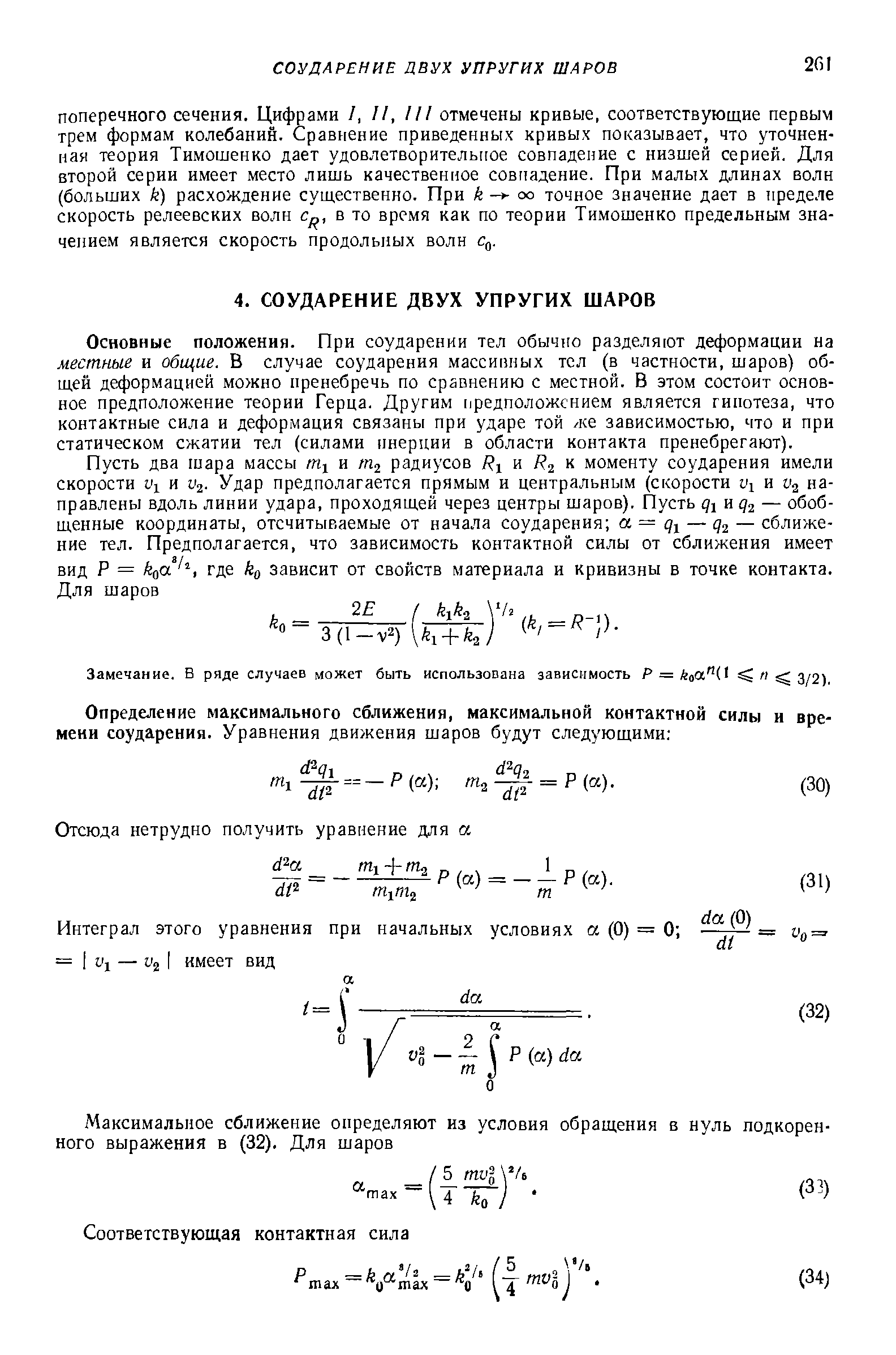 Основные положения. При соударении тел обычно разделяют деформации на местные и общие. В случае соударения массинпых тел (в частности, шаров) общей деформацией можно пренебречь по сравнению с местной. В этом состоит основное предположение теории Герца. Другим предположением является гипотеза, что контактные сила и деформация связаны при ударе той лее зависимостью, что и при статическом сжатии тел (силами пнерции в области контакта пренебрегают).
