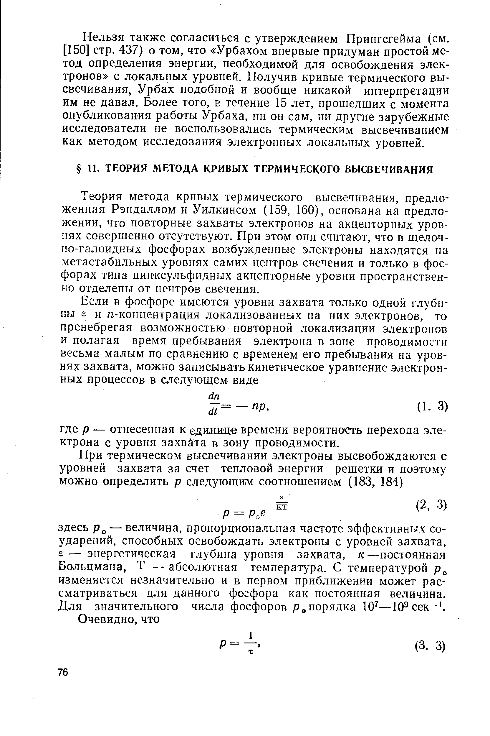 Теория метода кривых термического высвечивания, предложенная Рэндаллом и Уилкинсом (159, 160), основана на предложении, что повторные захваты электронов на акцепторных уровнях совершенно отсутствуют. При этом они считают, что в щелочно-галоидных фосфорах возбужденные электроны находятся на метастабильных уровнях самих центров свечения и только в фосфорах типа цинксульфидных акцепторные уровни пространственно отделены от центров свечения.
