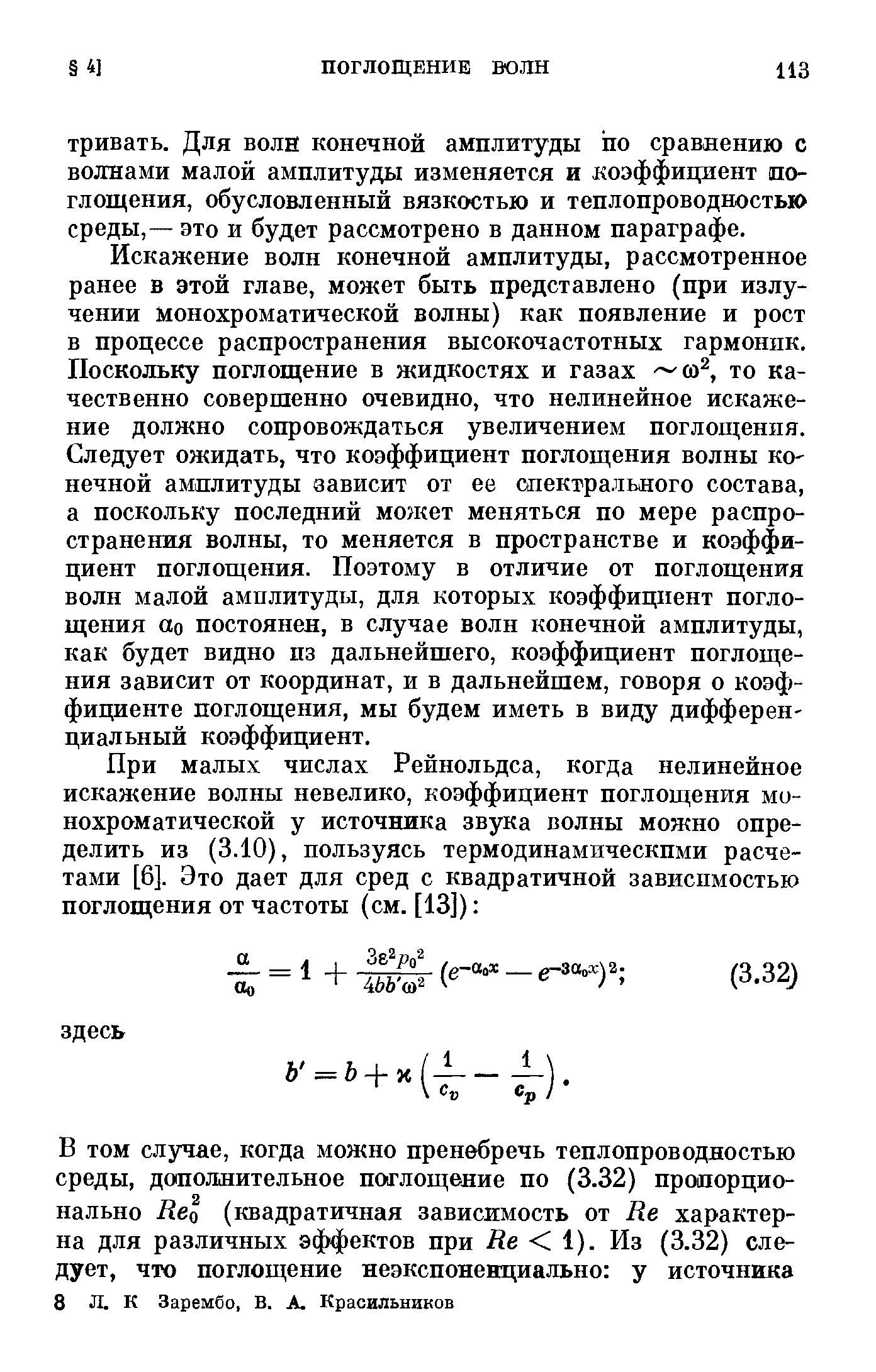 Искажение волн конечной амплитуды, рассмотренное ранее в этой главе, может быть представлено (при излучении монохроматической волны) как появление и рост в процессе распространения высокочастотных гармоник. Поскольку поглощение в жидкостях и газах со , то качественно совершенно очевидно, что нелинейное искажение должно сопровождаться увеличением поглощения. Следует ожидать, что коэффициент поглощения волны конечной амплитуды зависит от ее спектрального состава, а поскольку последний мол ет меняться по мере распространения волны, то меняется в пространстве и коэффициент поглощения. Поэтому в отличие от поглощения волн малой амплитуды, для которых коэффициент поглощения оо постоянен, в случае волн конечной амплитуды, как будет видно пз дальнейшего, коэффициент поглощения зависит от координат, и в дальнейшем, говоря о коэффициенте поглощения, мы будем иметь в виду дифференциальный коэффициент.
