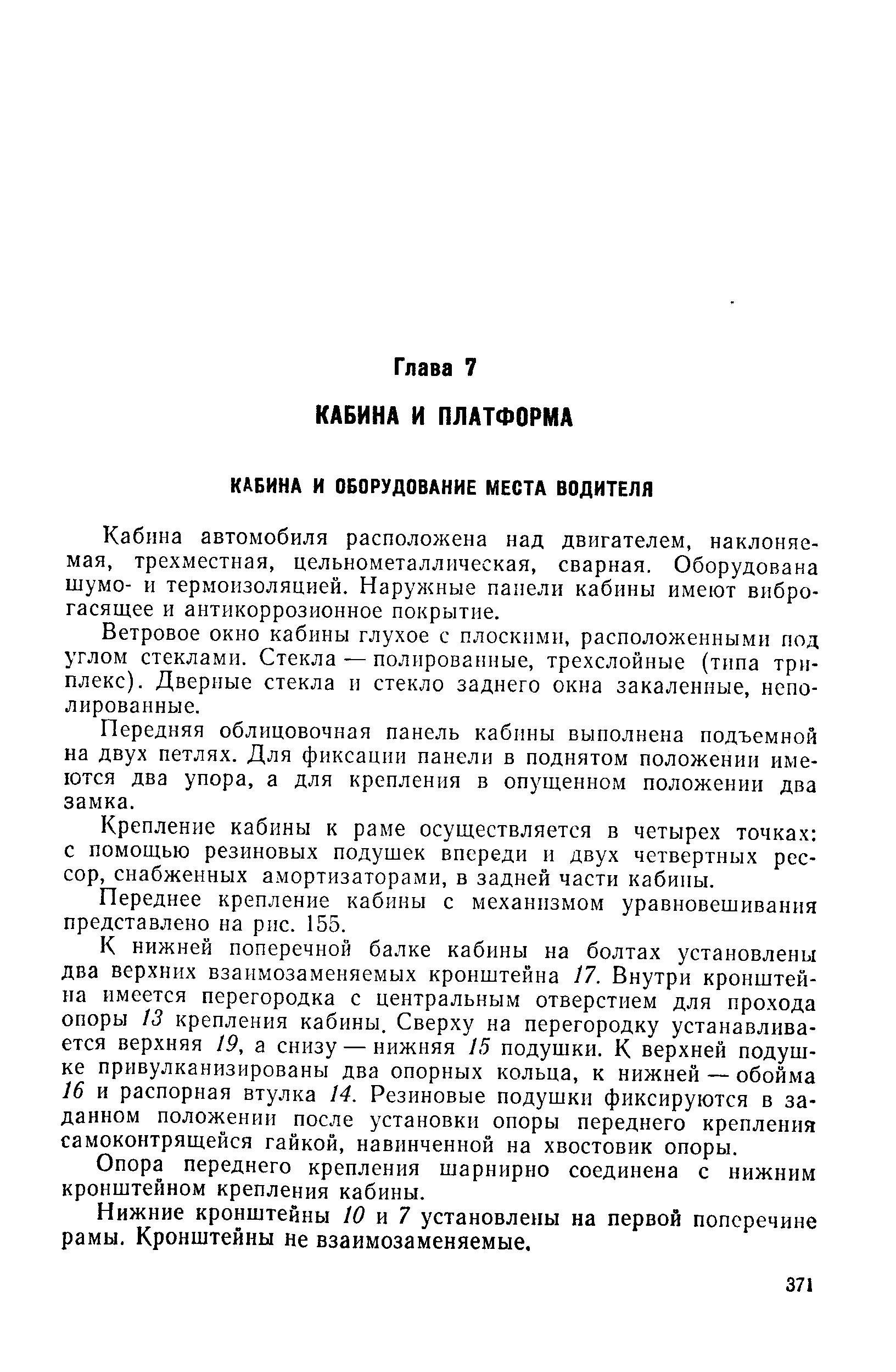 Кабина автомобиля расположена над двигателем, наклоняемая, трехместная, цельнометаллическая, сварная. Оборудована шумо- и термоизоляцией. Наружные панели кабины имеют внбро-гасящее и антикоррозионное покрытие.
