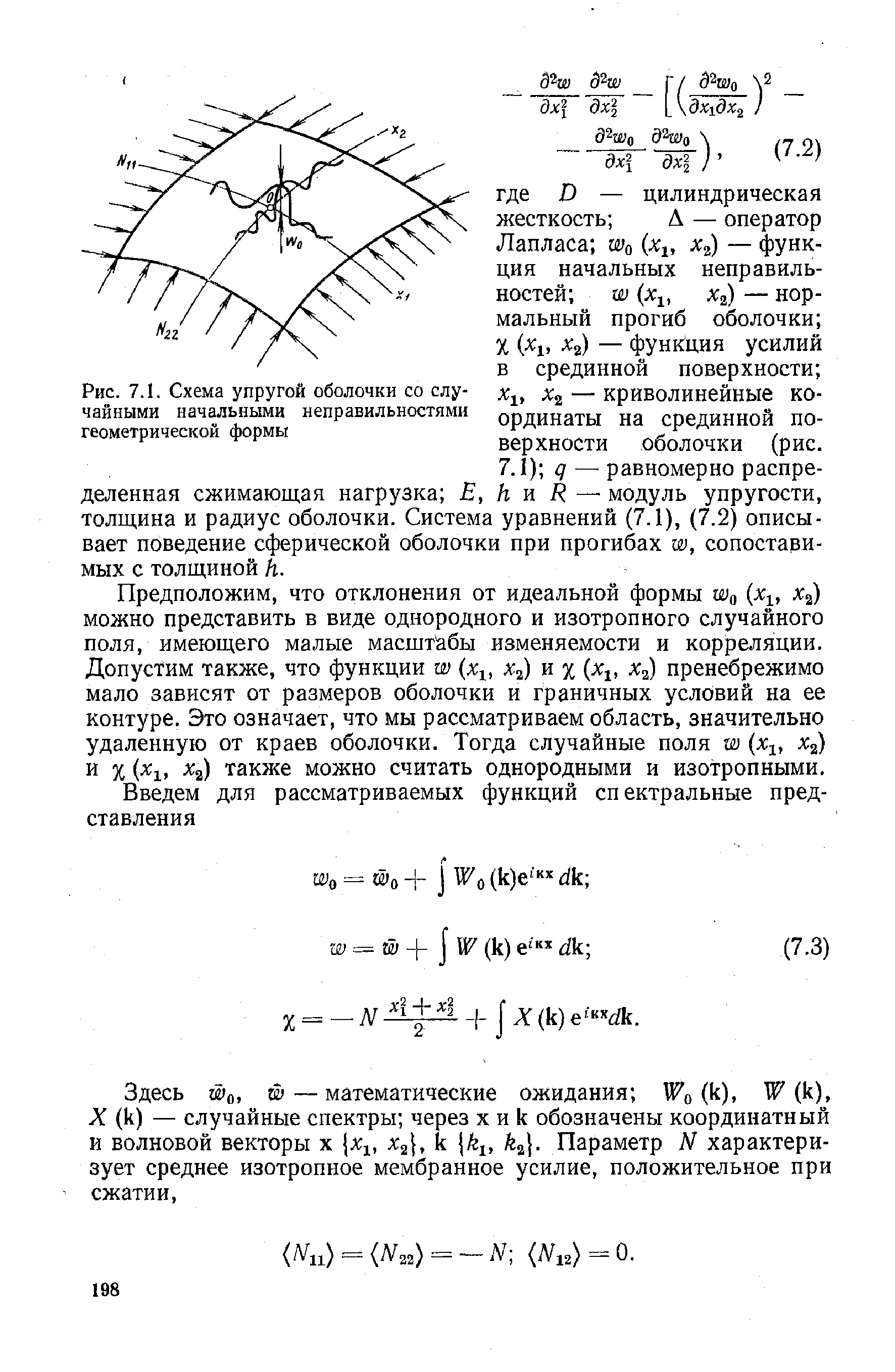 Предположим, что отклонения от идеальной формы Шо (%, х ) можно представить в виде однородного и изотропного случайного поля, имеющего малые масштабы изменяемости и корреляции. Допустим также, что функции w (х , х ) и х Xi, х ) пренебрежимо мало зависят от размеров оболочки и граничных условий на ее контуре. Это означает, что мы рассматриваем область, значительно удаленную от краев оболочки. Тогда случайные поля w (Xj, х ) и % ( 1, Ха) также можно считать однородными и изотропными.
