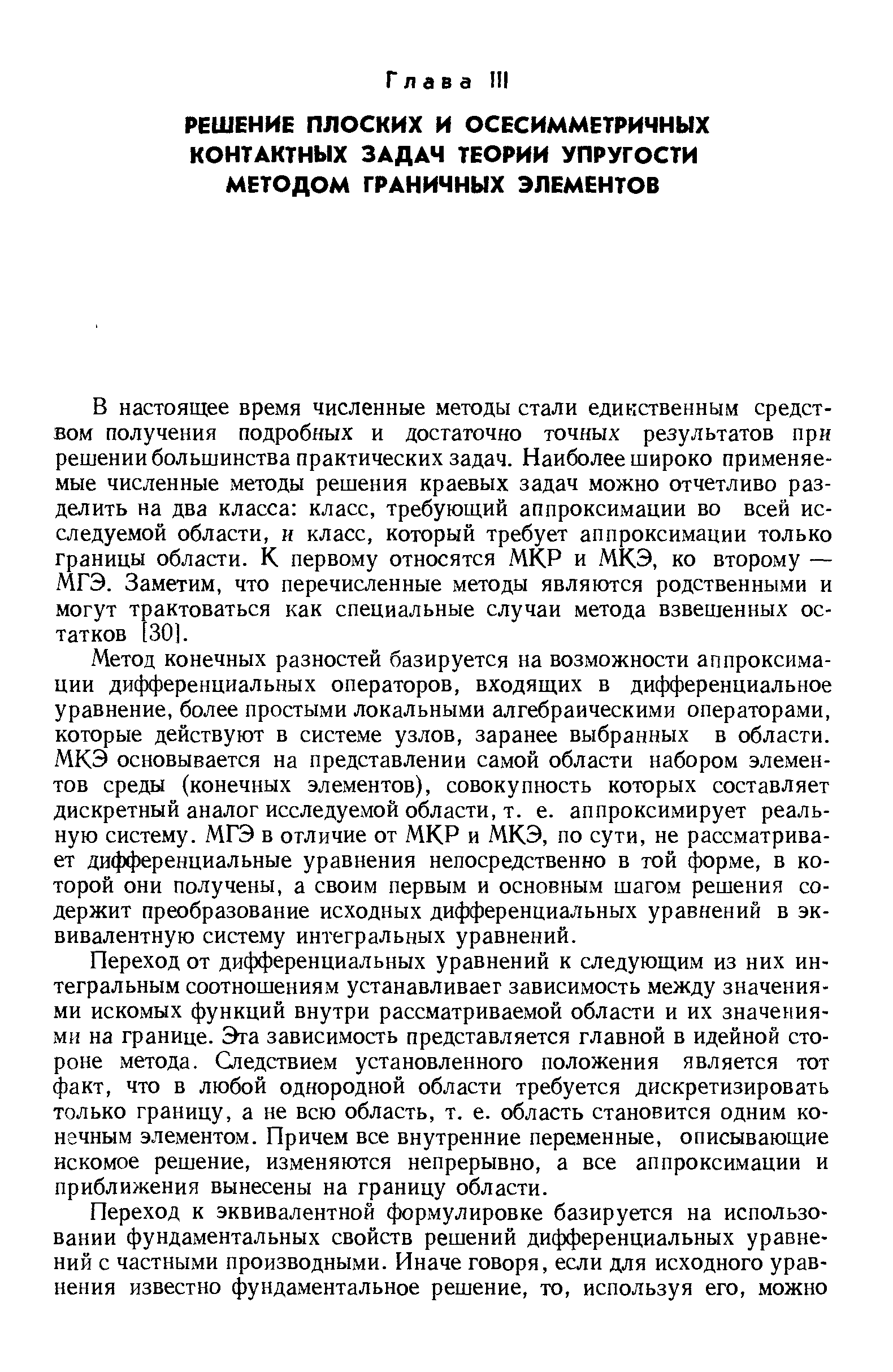 В настоящее время численные методы стали единственным средством получения подробных и достаточно точных результатов при решении большинства практических задач. Наиболее широко применяемые численные методы решения краевых задач можно отчетливо разделить на два класса класс, требуюш,ий аппроксимации во всей исследуемой области, и класс, который требует аппроксимации только границы области. К первому относятся МКР и МКЭ, ко второму — МГЭ. Заметим, что перечисленные методы являются родственными и могут трактоваться как специальные случаи метода взвешенных остатков [30].
