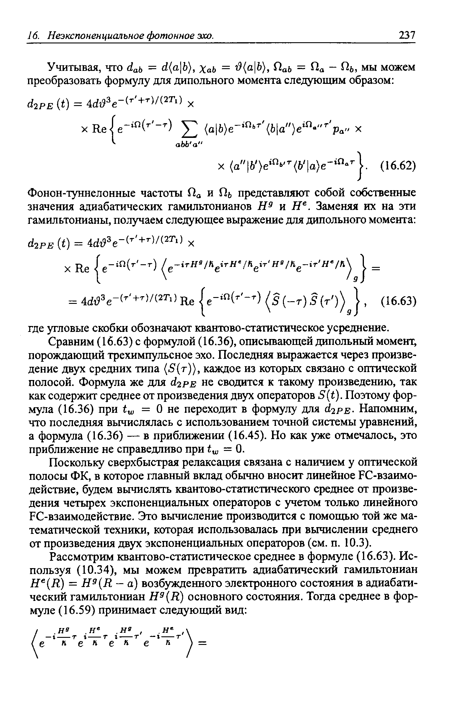 Сравним (16.63) с формулой (16.36), описьшающей дипольный момент, порождающий трехимпульсное эхо. Последняя выражается через произведение двух средних типа (3 т)), каждое из которых связано с оптической полосой. Формула же для Й2РВ не сводится к такому произведению, так как содержит среднее от произведения двух операторов S t). Поэтому формула (16.36) при tw = О не переходит в формулу для 2яв- Напомним, что последняя вычислялась с использованием точной системы уравнений, а формула (16.36) — в приближении (16.45). Но как уже отмечалось, это приближение не справедливо при = 0.
