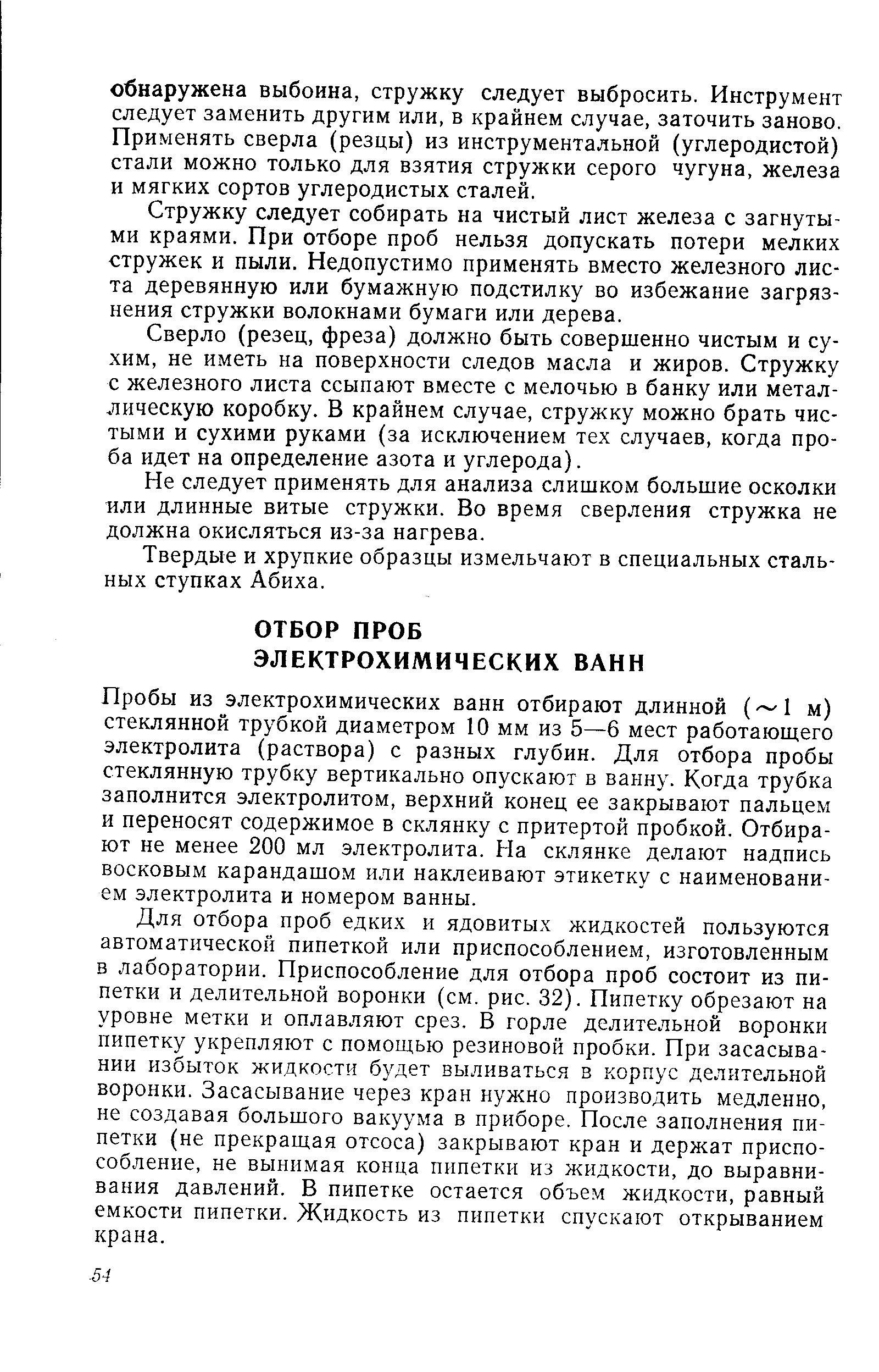 Пробы из электрохимических ванн отбирают длинной ( 1 м) стеклянной трубкой диаметром 10 мм из 5—6 мест работающего электролита (раствора) с разных глубин. Для отбора пробы стеклянную трубку вертикально опускают в ванну. Когда трубка заполнится электролитом, верхний конец ее закрывают пальцем и переносят содержимое в склянку с притертой пробкой. Отбирают не менее 200 мл электролита. На склянке делают надпись восковым карандашом или наклеивают этикетку с наименованием электролита и номером ванны.
