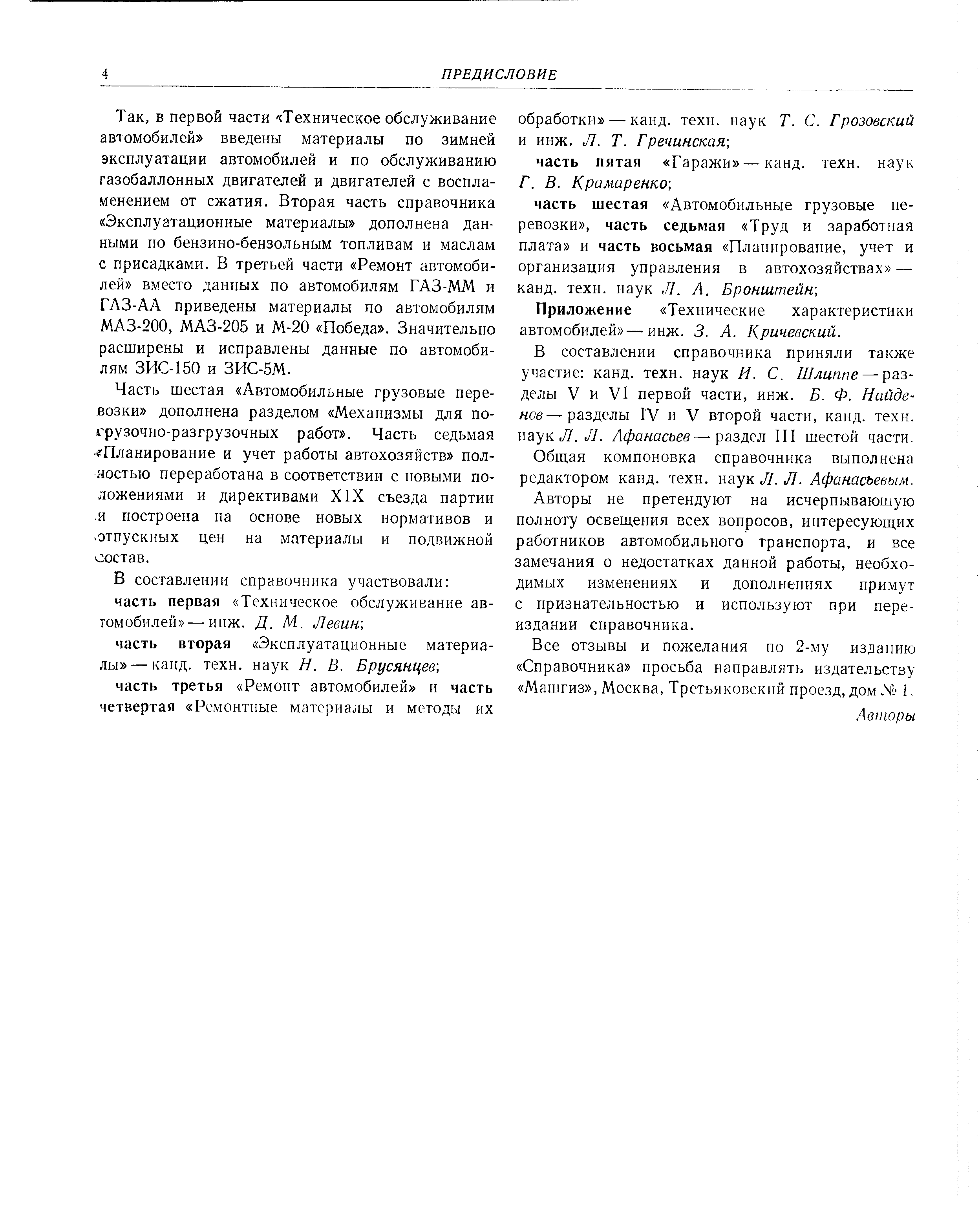 в первой части Техническое обслуживание автомобилей введены материалы по зимней эксплуатации автомобилей и по обслуживанию газобаллонных двигателей и двигателей с воспламенением от сжатия. Вторая часть справочника Эксплуатационные материалы дополнена данными по бензино-бензольным топливам и маслам с присадками. В третьей части Ремонт автомобилей вместо данных по автомобилям ГАЗ-ММ и ГАЗ-АА приведены материалы по автомобилям МАЗ-200, МАЗ-205 и М-20 Победа . Значительно расширены и исправлены данные по автомобилям ЗИС-150 и ЗИС-5М.
