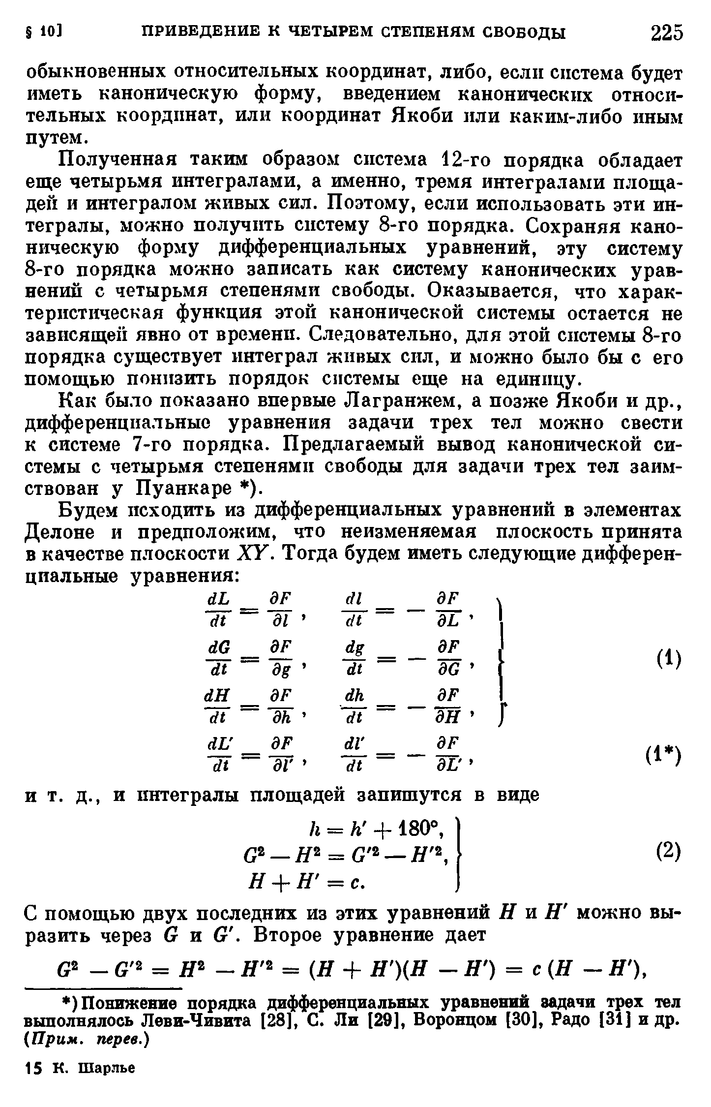 Полученная таким образом система 12-го порядка обладает еще четырьмя интегралами, а именно, тремя интегралами площадей и интегралом живых сил. Поэтому, если использовать эти интегралы, можно получить систему 8-го порядка. Сохраняя каноническую форму дифференциальных уравнений, эту систему 8-го порядка можно записать как систему канонических уравнений с четырьмя степенями свободы. Оказывается, что характеристическая функция этой канонической системы остается не зависящей явно от времени. Следовательно, для этой системы 8-го порядка существует интеграл живых сил, и можно было бы с его помощью понизить порядок системы еще на единицу.
