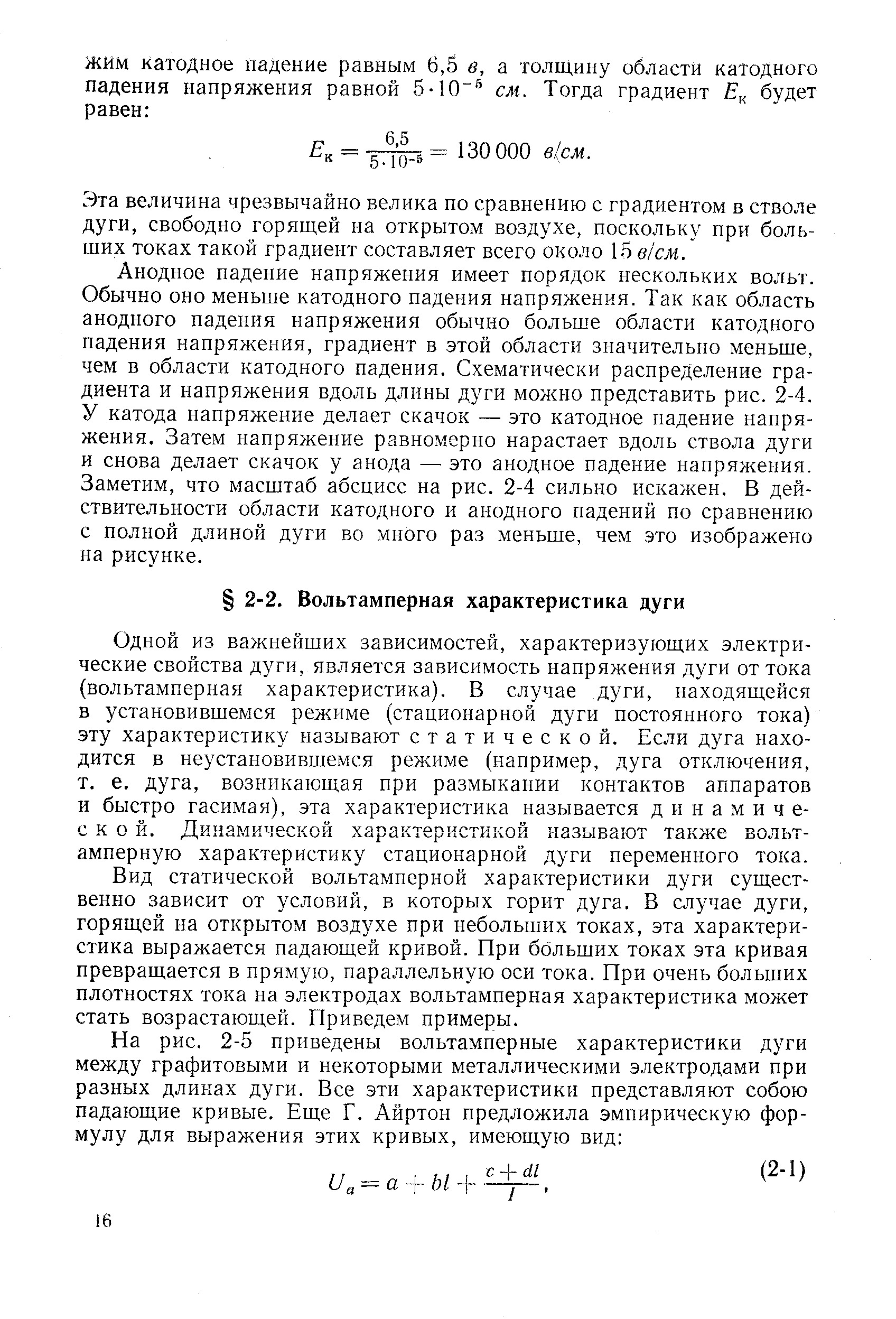 Одной из важнейших зависимостей, характеризующих электрические свойства дуги, является зависимость напряжения дуги оттока (вольтамперная характеристика). В случае дуги, находящейся в установившемся режиме (стационарной дуги постоянного тока) эту характеристику называют статической. Если дуга находится в неустановившемся режиме (например, дуга отключения, т. е. дуга, возникающая при размыкании контактов аппаратов и быстро гасимая), эта характеристика называется динамической. Динамической характеристикой называют также вольтамперную характеристику стационарной дуги переменного тока.
