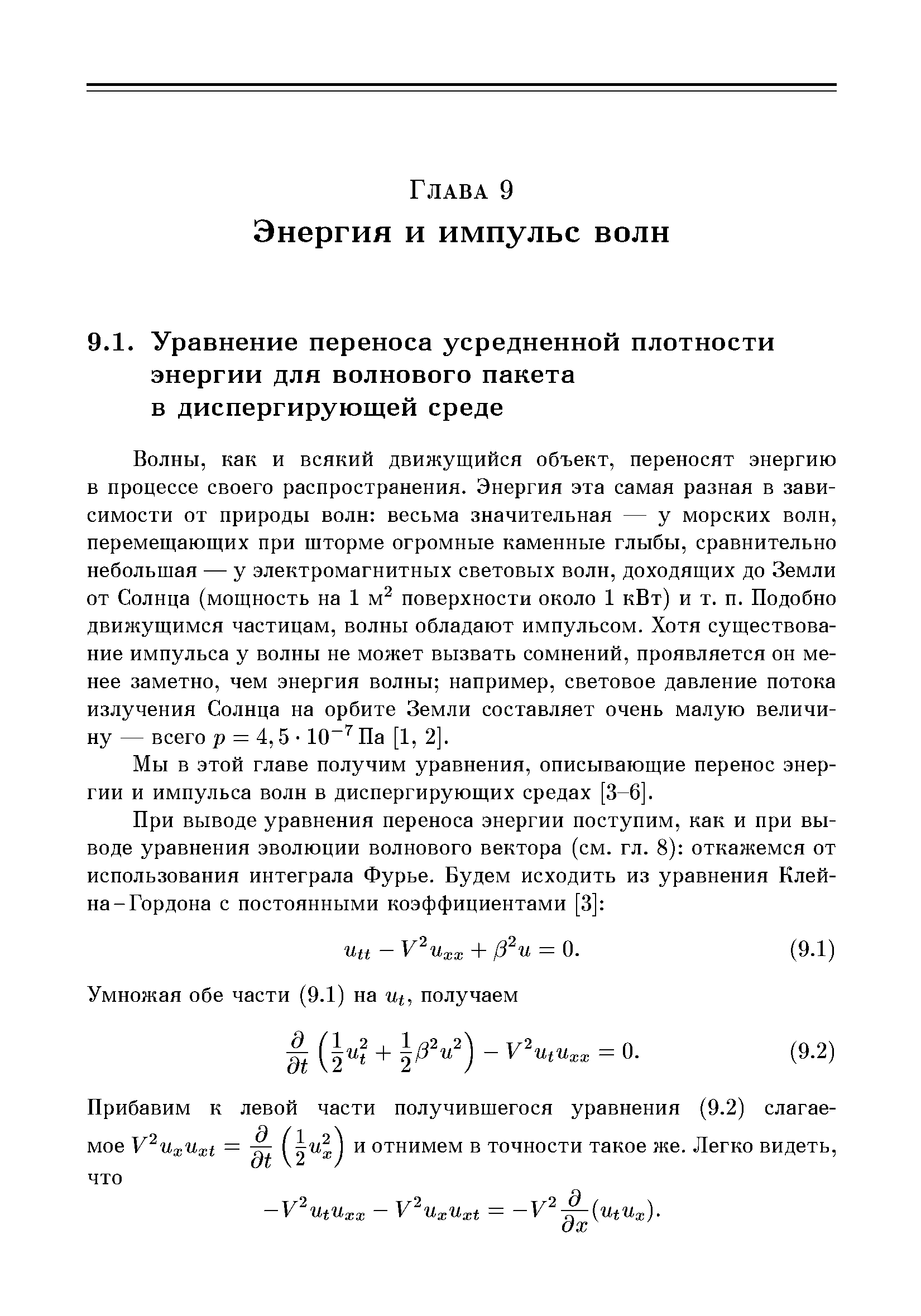 как и всякий движущийся объект, переносят энергию в процессе своего распространения. Энергия эта самая разная в зависимости от природы волн весьма значительная — у морских волн, перемещающих при шторме огромные каменные глыбы, сравнительно небольшая — у электромагнитных световых волн, доходящих до Земли от Солнца (мощность на 1 м поверхности около 1 кВт) и т. п. Подобно движущимся частицам, волны обладают импульсом. Хотя существование импульса у волны не может вызвать сомнений, проявляется он менее заметно, чем энергия волны например, световое давление потока излучения Солнца на орбите Земли составляет очень малую величину — всего р = 4,5 Ю Па [1, 2].
