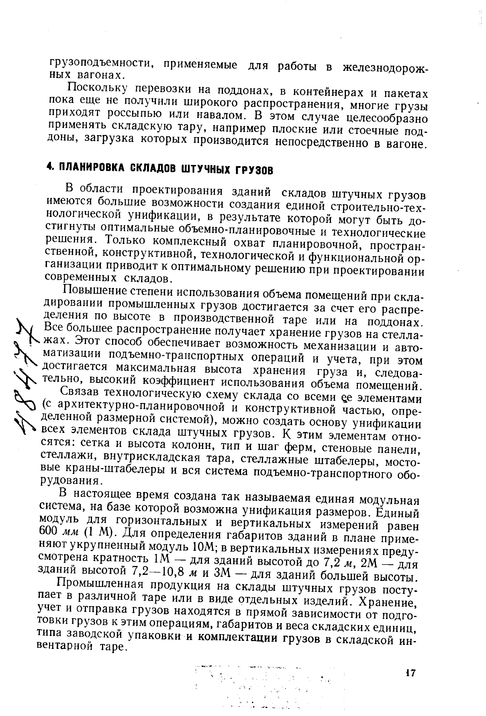 В области проектирования зданий складов штучных грузов имеются большие возможности создания единой строительно-тех-нологической унификации, в результате которой могут быть достигнуты оптимальные объемно-планировочные и технологические решения. Только комплексный охват планировочной, пространственной, конструктивной, технологической и функциональной организации приводит к оптимальному решению при проектировании современных складов.
