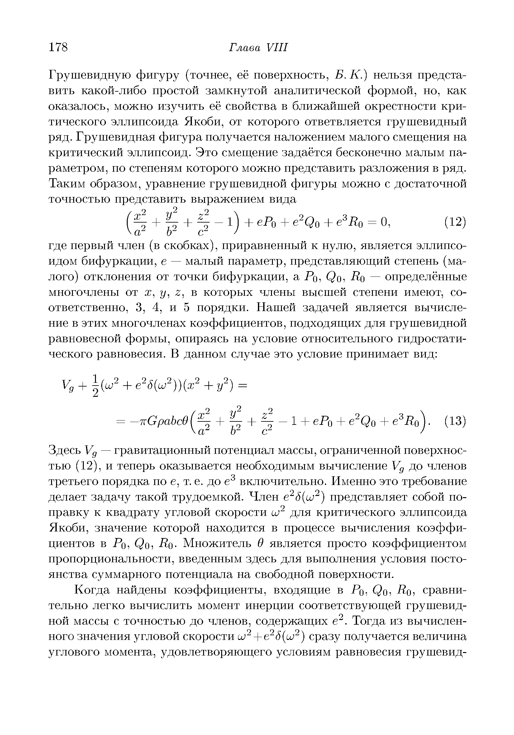 Здесь Уд — гравитационный потенциал массы, ограпичеппой поверхностью (12), и теперь оказывается необходимым вычисление Уд до членов третьего порядка по е, т. е. до включительно. Именно это требование делает задачу такой трудоемкой. Член е 5 ш ) представляет собой поправку к квадрату угловой скорости для критического эллипсоида Якоби, значение которой находится в процессе вычисления коэффициентов в Ро, Qo, Яо- Множитель в является просто коэффициентом пронорциопальпости, введенным здесь для выполнения условия постоянства суммарного потенциала на свободной поверхности.

