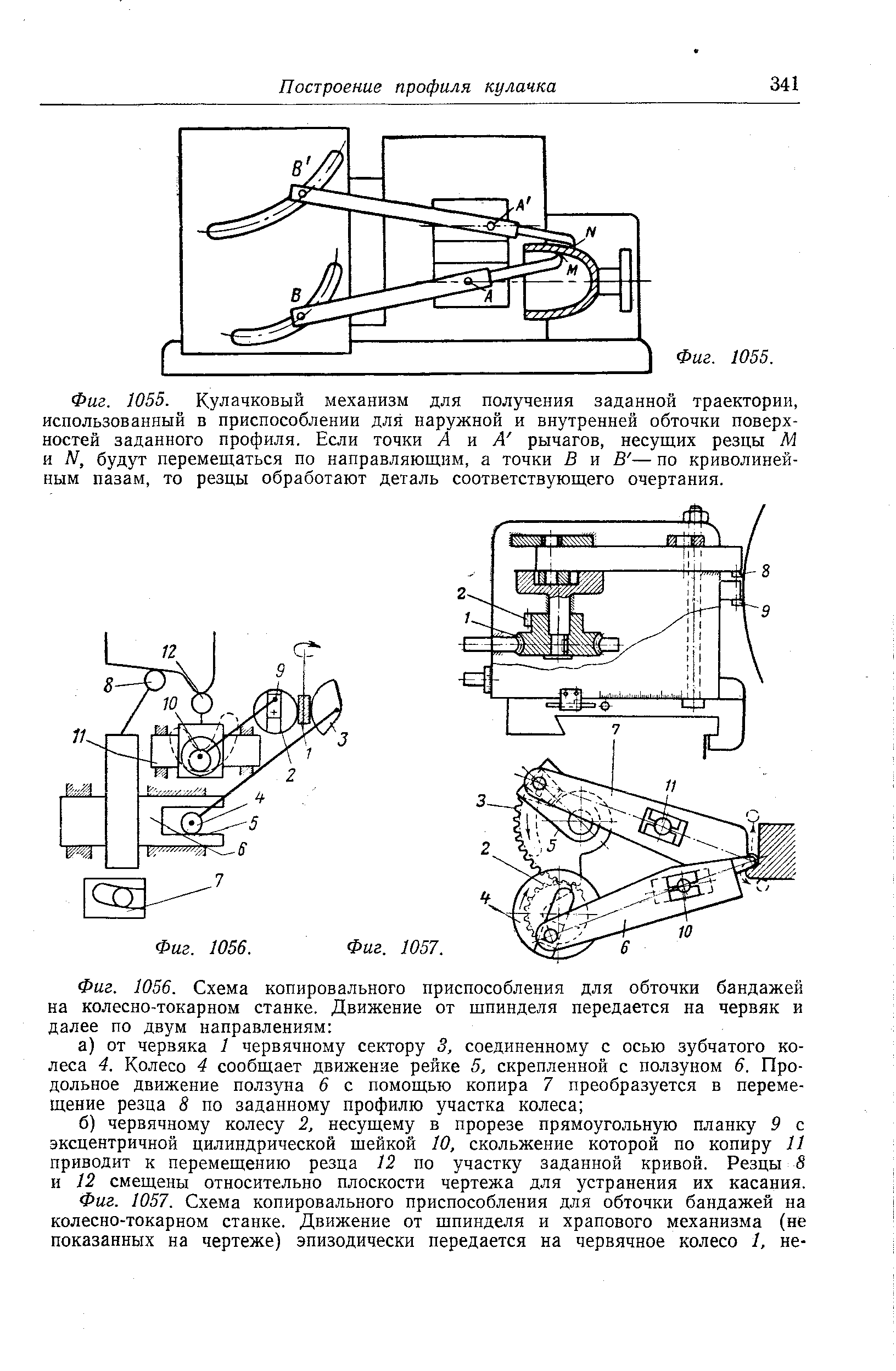 Фиг. 1055. <a href="/info/1927">Кулачковый механизм</a> для получения заданной траектории, использованный в приспособлении для наружной и внутренней обточки <a href="/info/723926">поверхностей заданного</a> профиля. Если точки А и А рычагов, несущих резцы УИ и Л/ , будут перемещаться по направляющим, а точки В и В — по криволинейным пазам, то резцы обработают деталь соответствующего очертания.
