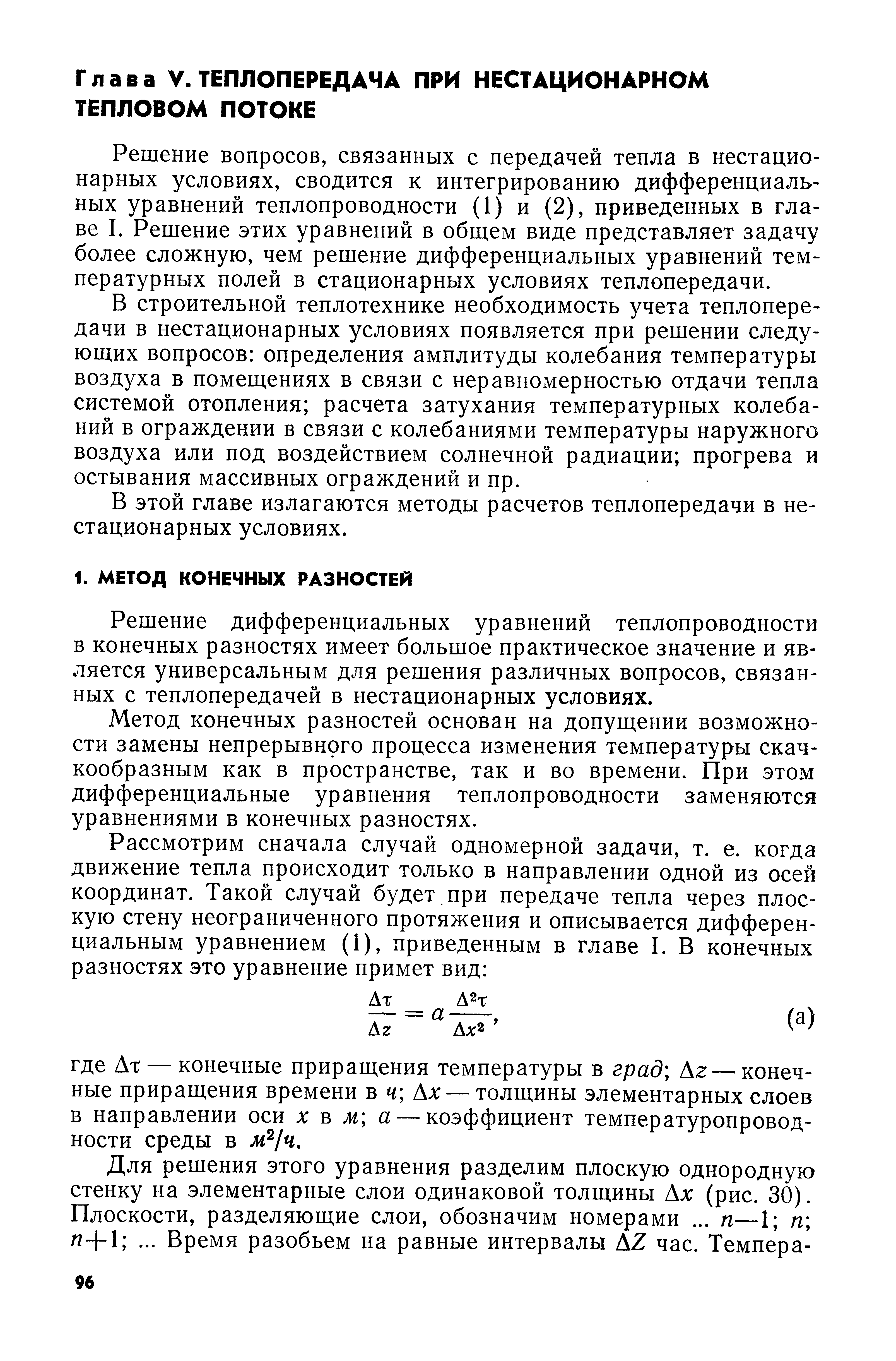 Решение вопросов, связанных с передачей тепла в нестационарных условиях, сводится к интегрированию дифференциальных уравнений теплопроводности (1) и (2), приведенных в главе I. Решение этих уравнений в общем виде представляет задачу более сложную, чем решение дифференциальных уравнений температурных полей в стационарных условиях теплопередачи.
