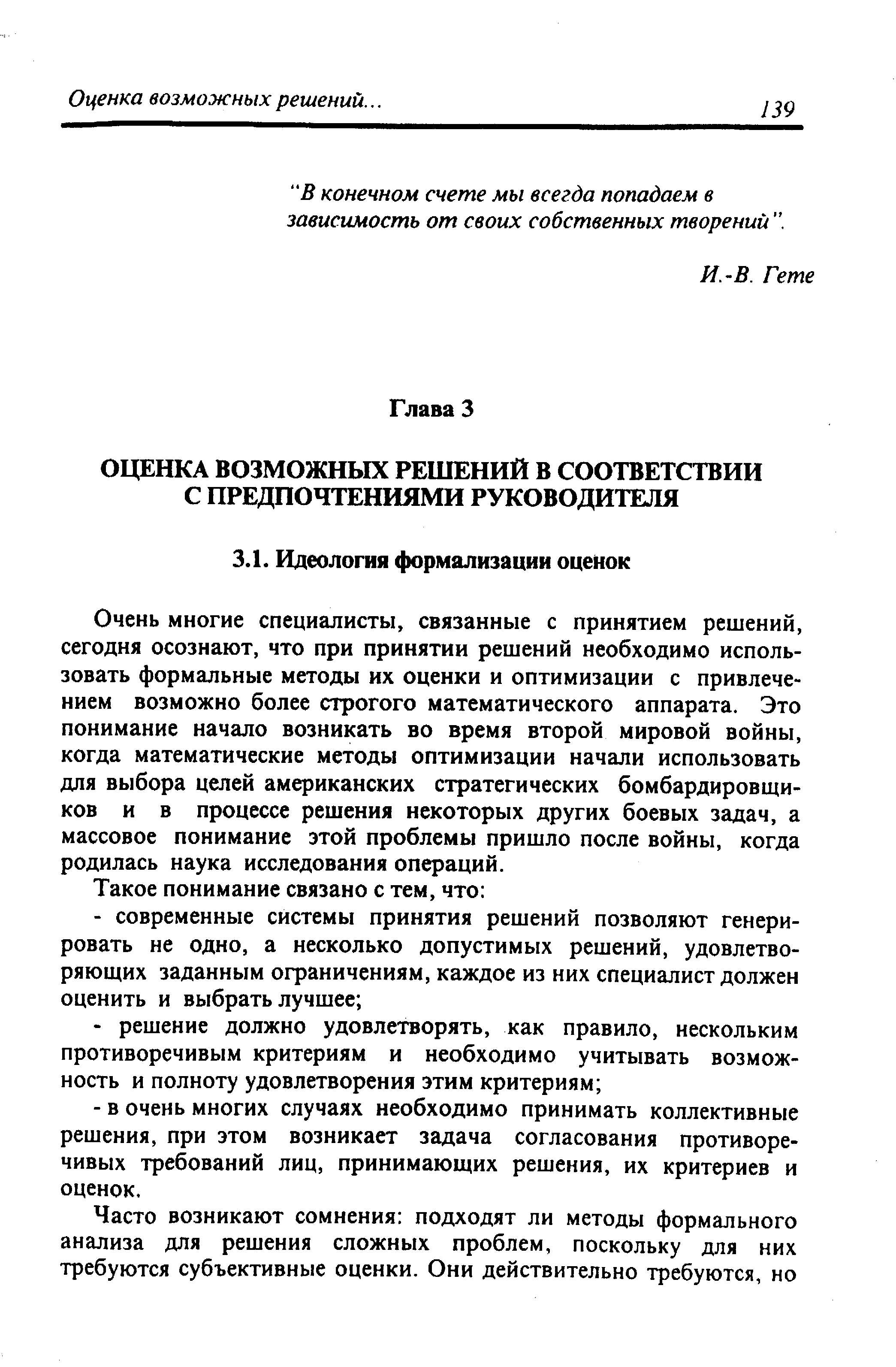 Очень многие специалисты, связанные с принятием решений, сегодня осознают, что при принятии решений необходимо использовать формальные методы их оценки и оптимизации с привлечением возможно более строгого математического аппарата. Это понимание начало возникать во время второй мировой войны, когда математические методы оптимизации начали использовать для выбора целей американских стратегических бомбардировщиков и в процессе решения некоторых других боевых задач, а массовое понимание этой проблемы пришло после войны, когда родилась наука исследования операций.
