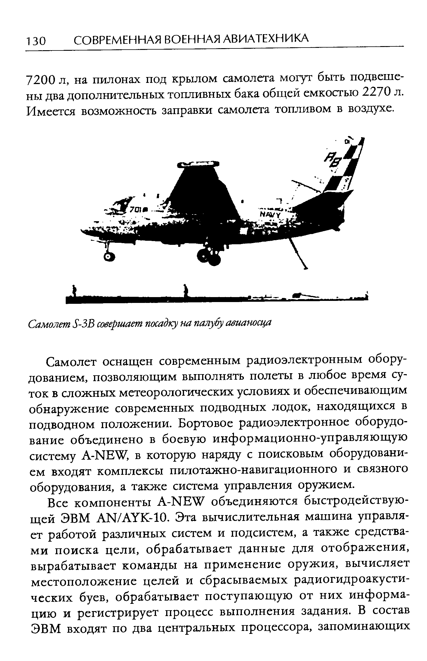 Самолет оснащен современным радиоэлектронным оборудованием, позволяющим вьшолнять полеты в любое время суток в сложных метеорологических условиях и обеспечивающим обнаружение современных подводных лодок, находящихся в подводном положении. Бортовое радиоэлектронное оборудование объединено в боевую информационно-управляющую систему A-NEW, в которую наряду с поисковым оборудованием входят комплексы пилотажно-навигационного и связного оборудования, а также система управления оружием.
