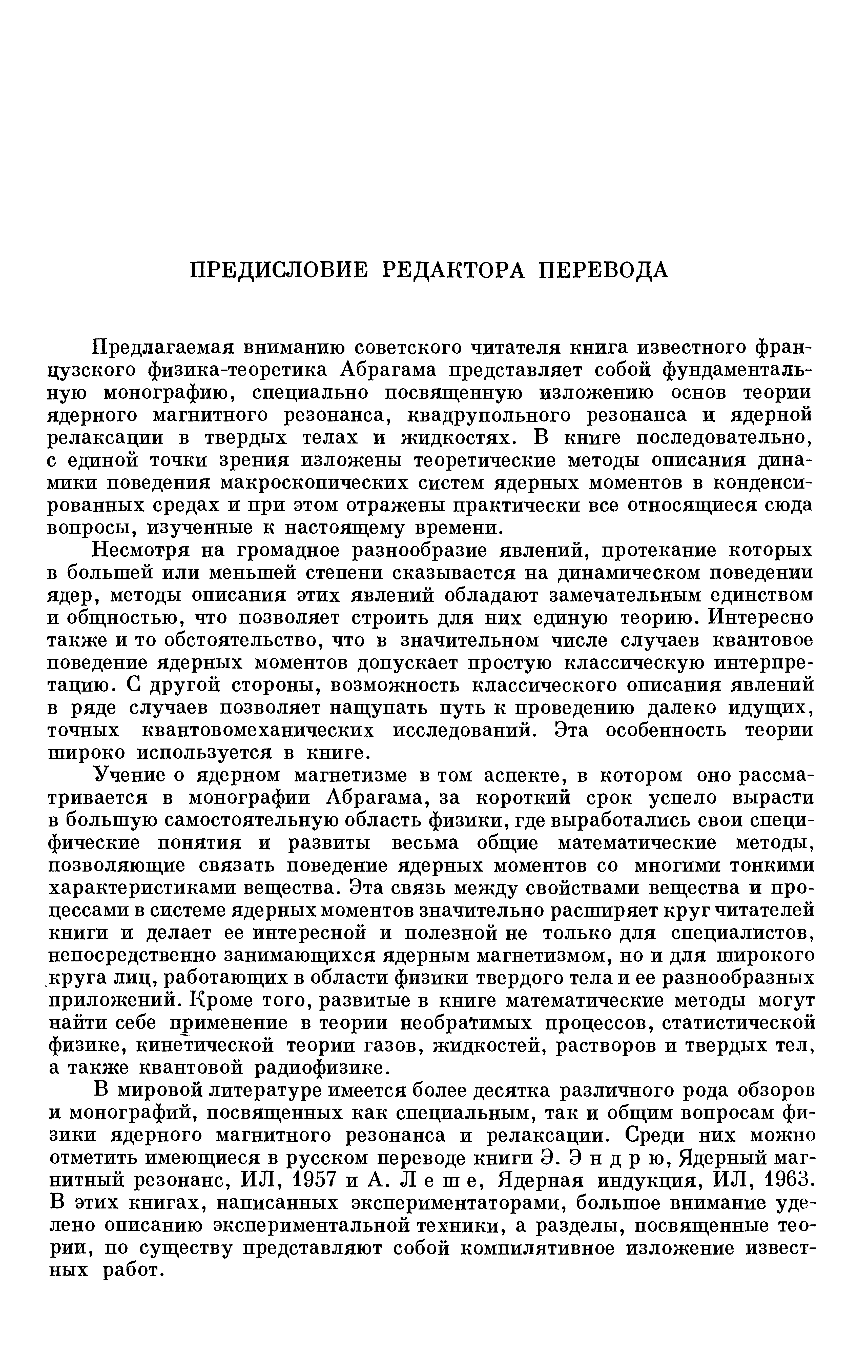 Предлагаемая вниманию советского читателя книга известного французского физика-теоретика Абрагама представляет собой фундаментальную монографию, специально посвященную изложению основ теории ядерного магнитного резонанса, квадрупольного резонанса и ядерной релаксации в твердых телах и жидкостях. В книге последовательно, с единой точки зрения изложены теоретические методы описания динамики поведения макроскопических систем ядерных моментов в конденсированных средах и при этом отражены практически все относящиеся сюда вопросы, изученные к настоящему времени.
