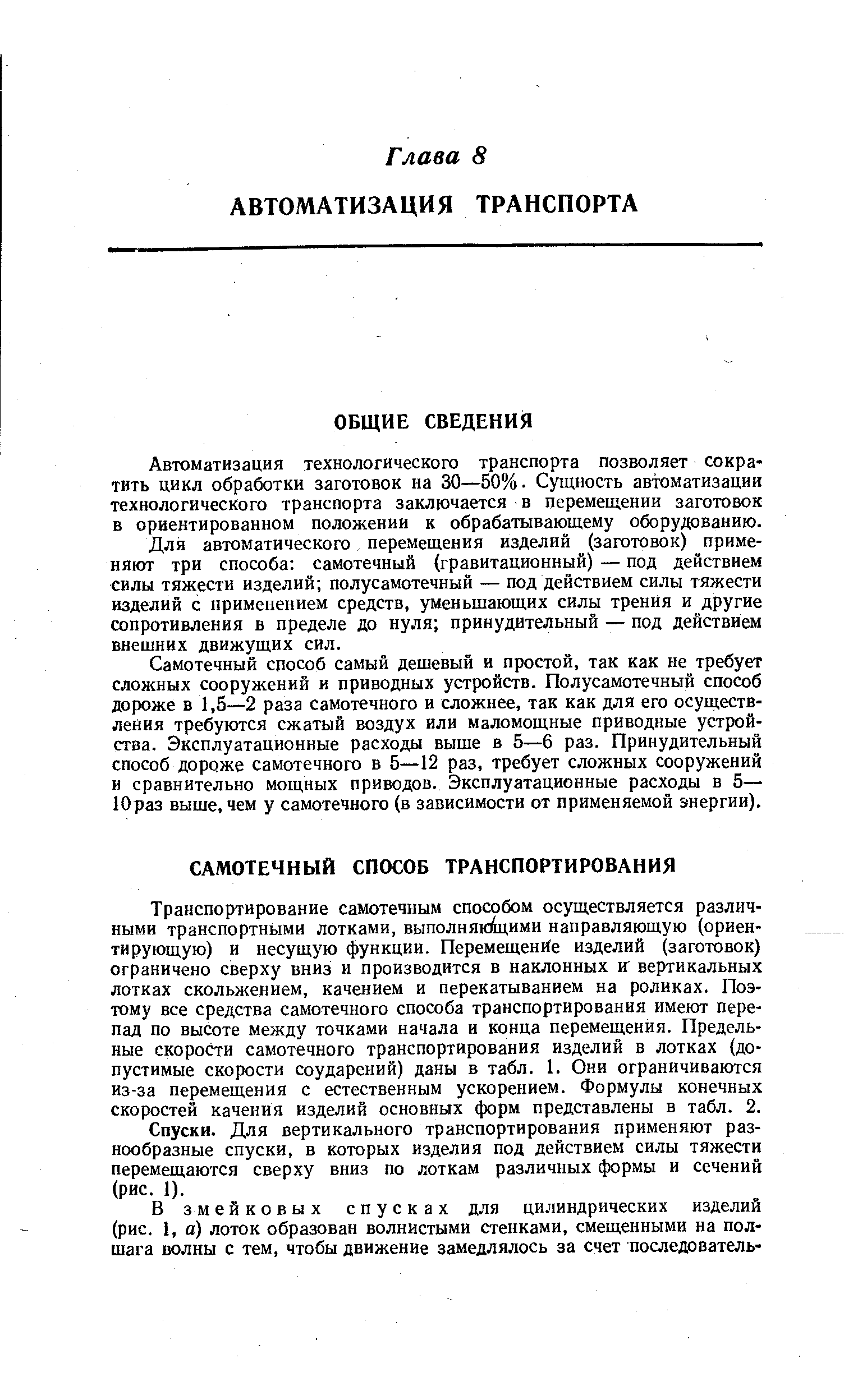 Транспортирование самотечным способом осуществляется различными транспортными лотками, выполнякз1цими направляющую (ориентирующую) и несущую функции. Перемещение изделий (заготовок) ограничено сверху вниз и производится в наклонных к вертикальных лотках скольжением, качением и перекатыванием на роликах. Поэтому все средства самотечного способа транспортирования имеют перепад по высоте между точками начала и конца перемещения. Предельные скорости самотечного транспортирования изделий в лотках (допустимые скорости соударений) даны в табл. 1. Они ограничиваются из-за Перемещения с естественным ускорением. Формулы конечных скоростей качения изделий основных форм представлены в табл. 2.
