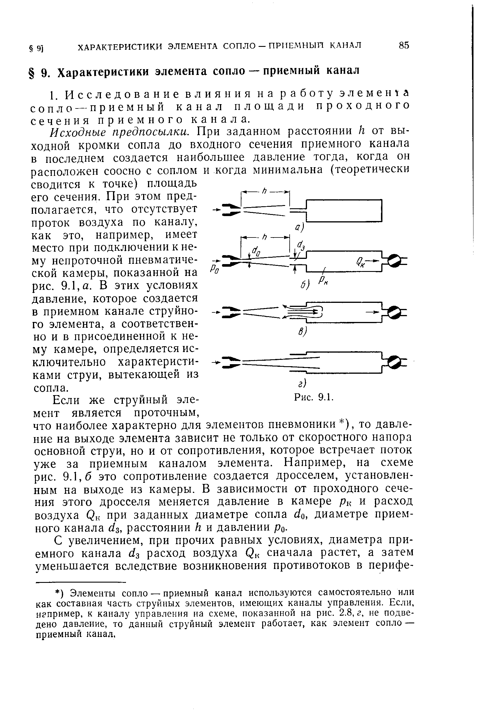 Исходные предпосылки. При заданном расстоянии /г от выходной кромки сопла до входного сечения приемного канала в последнем создается наибольшее давление тогда, когда он расположен соосно с соплом и когда минимальна (теоретически сводится к точке) площадь его сечения. При этом предполагается, что отсутствует проток воздуха по каналу, как это, например, имеет место при подключении к нему непроточной пневматической камеры, показанной на рис. 9.1, а. В этих условиях давление, которое создается в приемном канале струйного элемента, а соответственно и в присоединенной к нему камере, определяется исключительно характеристиками струи, вытекающей из сопла.
