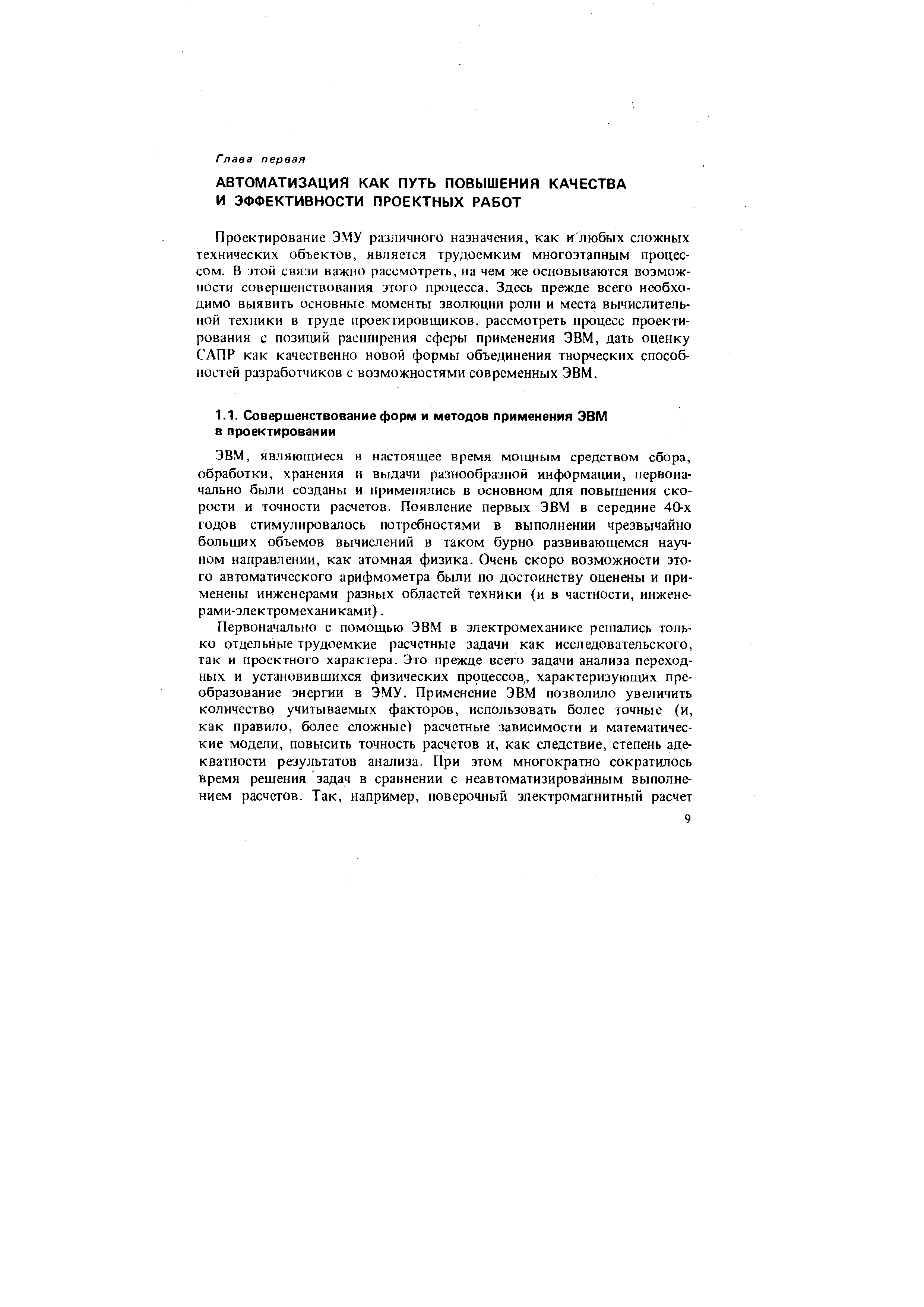 являющиеся в настоящее время мощным средством сбора, обработки, хранения и выдачи разнообразной информации, первоначально были созданы и применялись в основном для повышения скорости и точности расчетов. Появление первых ЭВМ в середине 40-х годов стимулировалось потребностями в выполнении чрезвычайно больших объемов вычислений в таком бурно развивающемся научном направлении, как атомная физика. Очень скоро возможности этого автоматического арифмометра были по достоинству оценены и применены инженерами разных областей техники (и в частности, инжене-рами-электромеханиками).
