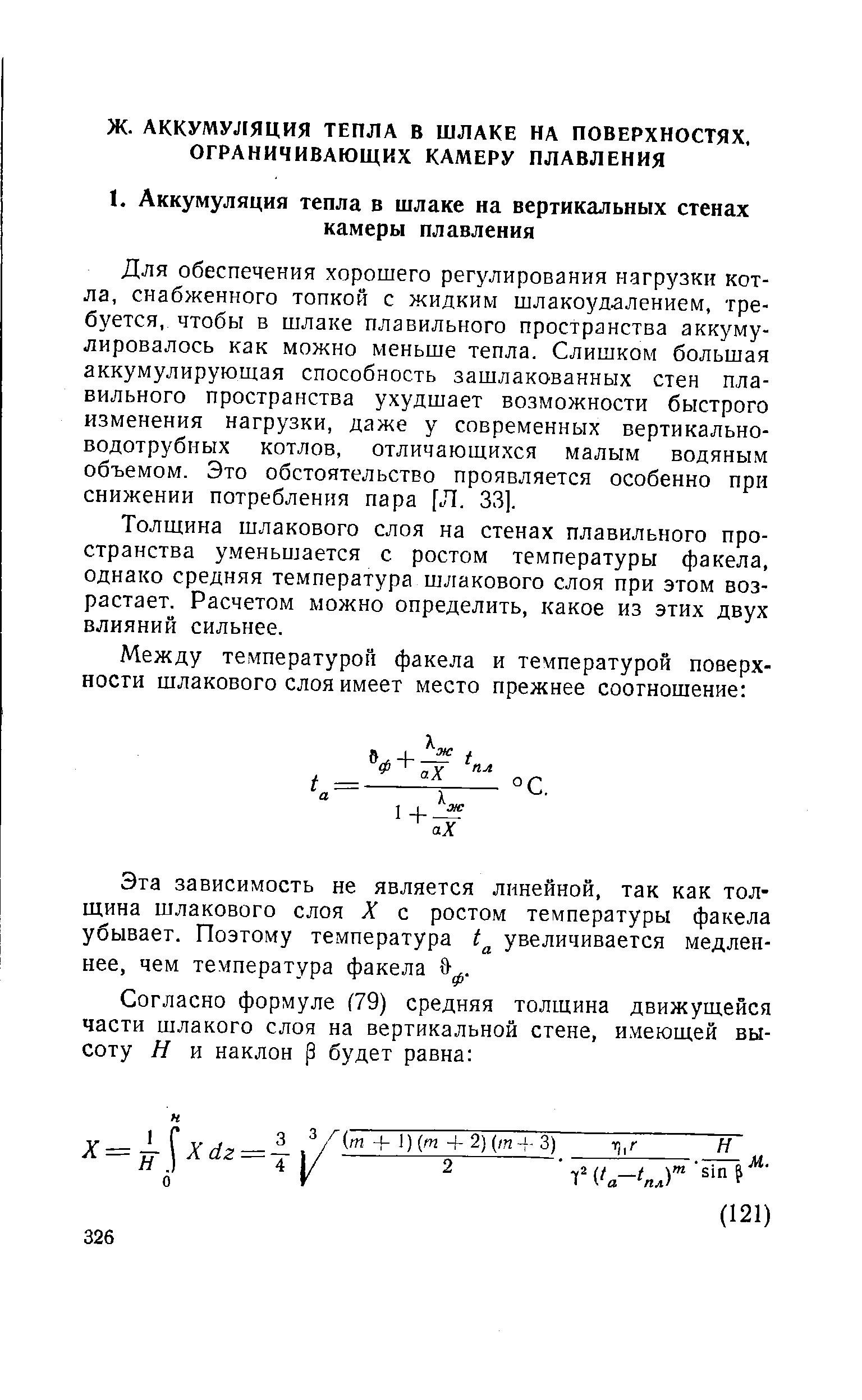 Для обеспечения хорошего регулирования нагрузки котла, снабженного топкой с жидким шлакоудалением, требуется, чтобы в шлаке плавильного пространства аккумулировалось как можно меньше тепла. Слишком большая аккумулирующая способность зашлакованных стен плавильного пространства ухудшает возможности быстрого изменения нагрузки, даже у современных вертикальноводотрубных котлов, отличающихся малым водяным объемом. Это обстоятельство проявляется особенно при снижении потребления пара [Л. 33].
