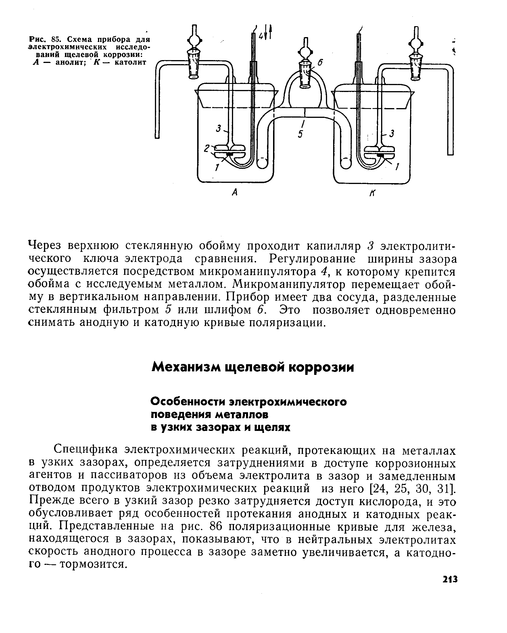 Специфика электрохимических реакций, протекающих на металлах в узких зазорах, определяется затруднениями в доступе коррозионных агентов и пассиваторов из объема электролита в зазор и замедленным отводом продуктов электрохимических реакций из него [24, 25, 30, 31]. Прежде всего в узкий зазор резко затрудняется доступ кислорода, и это обусловливает ряд особенностей протекания анодных и катодных реакций. Представленные на рис. 86 поляризационные кривые для железа, находящегося в зазорах, показывают, что в нейтральных электролитах скорость анодного процесса в зазоре заметно увеличивается, а катодного — тормозится.
