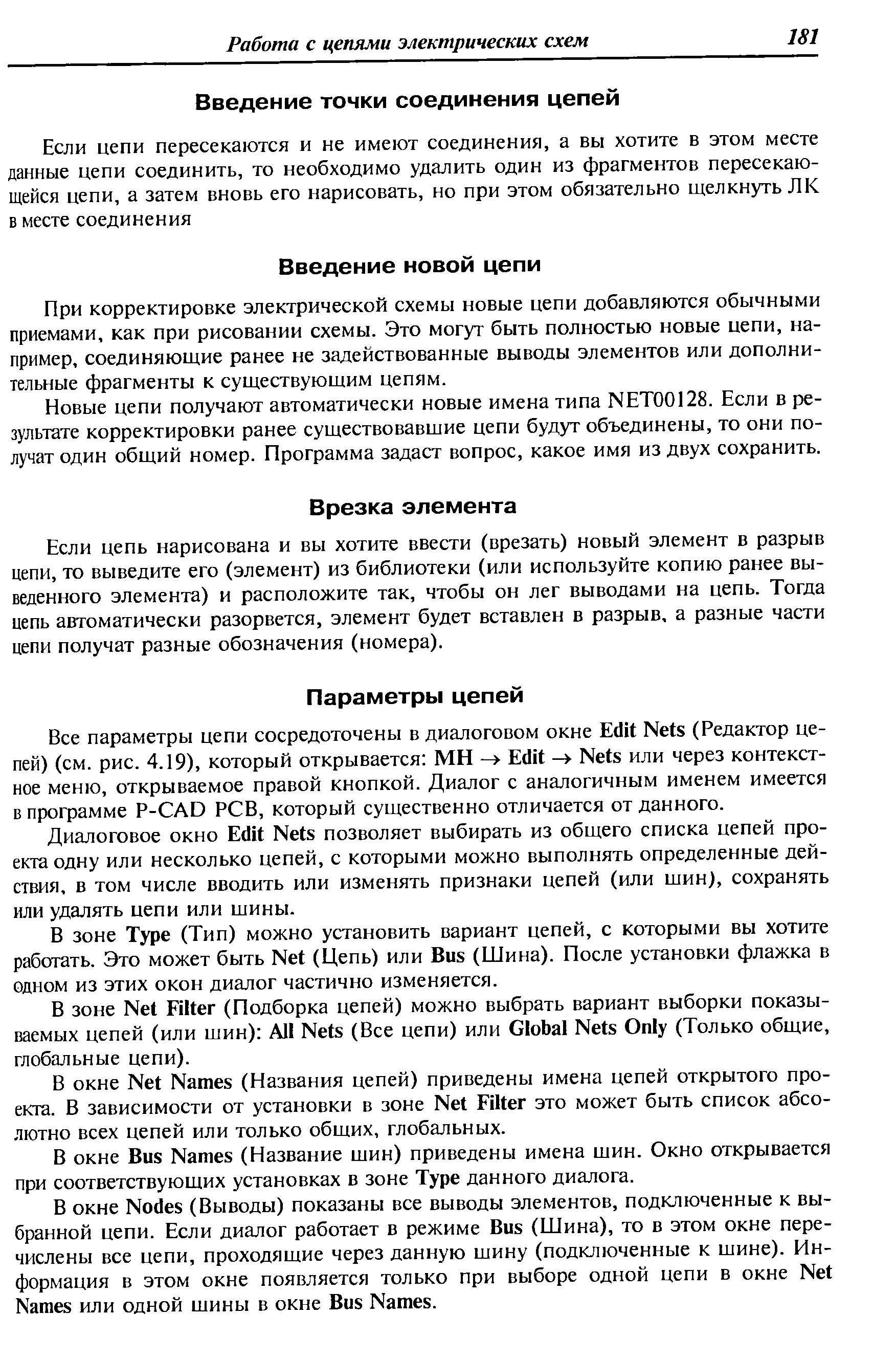 Если цепь нарисована и вы хотите ввести (врезать) новый элемент в разрыв цепи, то выведите его (элемент) из библиотеки (или используйте копию ранее выведенного элемента) и расположите так, чтобы он лег выводами на цепь. Тогда цепь автоматически разорвется, элемент будет вставлен в разрыв, а разные части цепи получат разные обозначения (номера).
