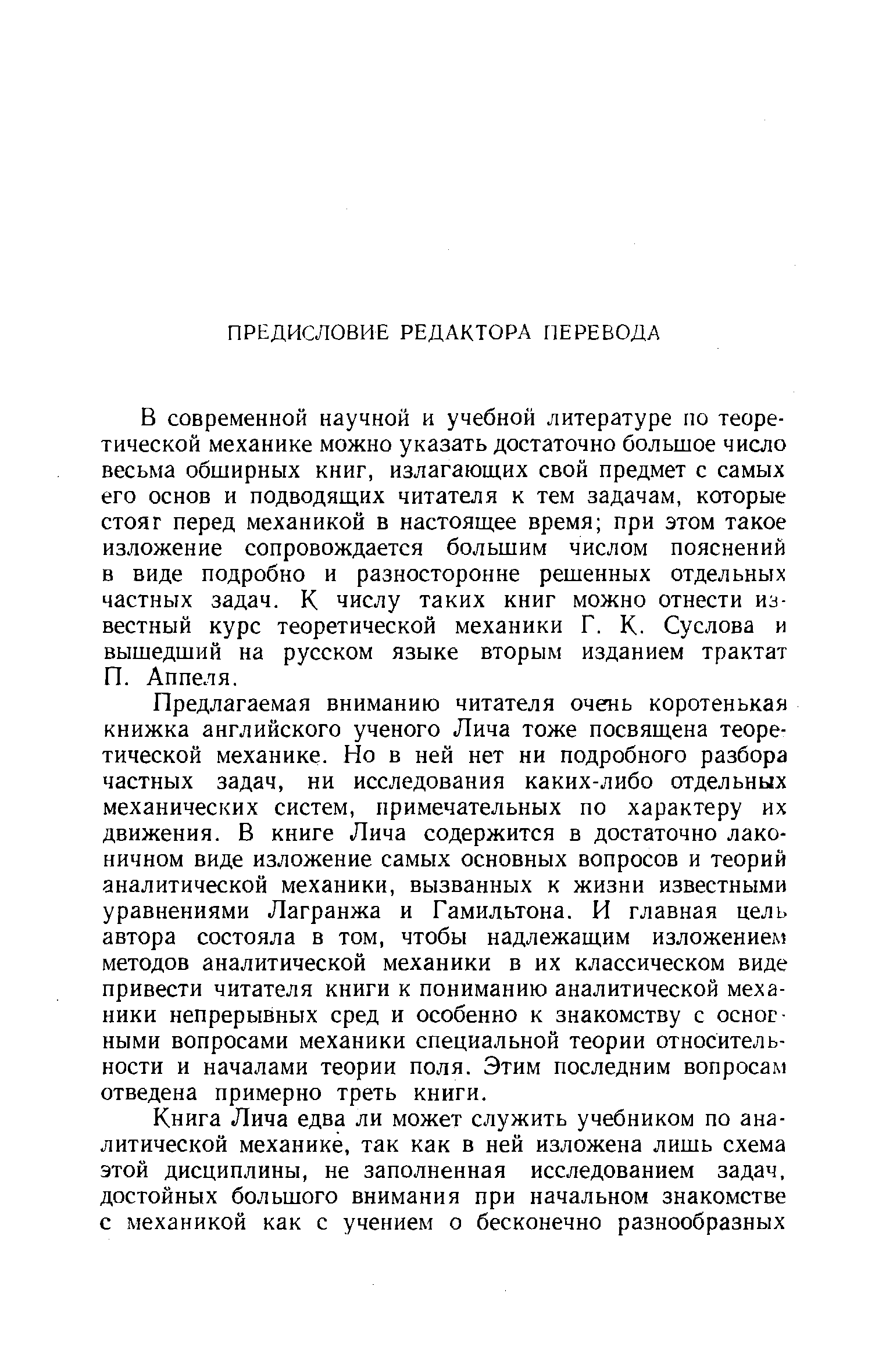 В современной научной и учебной литературе по теоретической механике можно указать достаточно большое число весьма обширных книг, излагающих свой предмет с самых его основ и подводящих читателя к тем задачам, которые стоят перед механикой в настоящее время при этом такое изложение сопровождается большим числом пояснений в виде подробно и разносторонне решенных отдельных частных задач. К числу таких книг можно отнести известный курс теоретической механики Г. К. Суслова и вышедший на русском языке вторым изданием трактат П. Аппеля.
