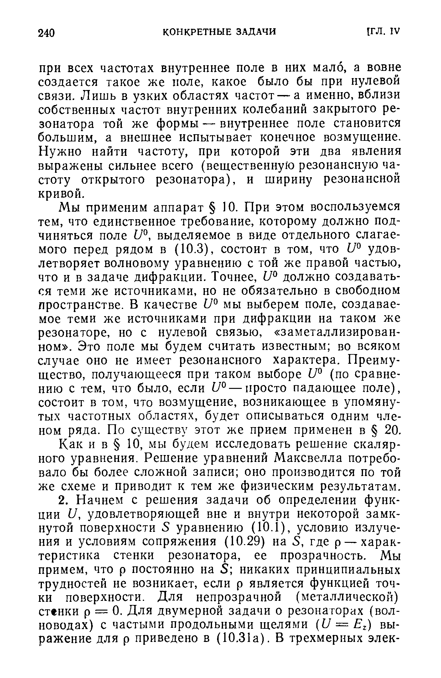 Мы применим аппарат 10. При этом воспользуемся тем, что единственное требование, которому должно подчиняться поле и°, выделяемое в виде отдельного слагаемого перед рядом в (10.3), состоит в том, что 7° удовлетворяет волновому уравнению с той же правой частью, что и в задаче дифракции. Точнее, 7° должно создаваться теми же источниками, но не обязательно в свободном пространстве. В качестве мы выберем поле, создаваемое теми же источниками при дифракции на таком же резонаторе, но с нулевой связью, заметаллизирован-ном . Это поле мы будем считать известным во всяком случае оно не имеет резонансного характера. Преимущество, получающееся при таком выборе (по сравнению с тем, что было, если и°—просто падающее поле), состоит в том, что возмущение, возникающее в упомянутых частотных областях, будет описываться одним членом ряда. По существу этот же прием применен в 20.
