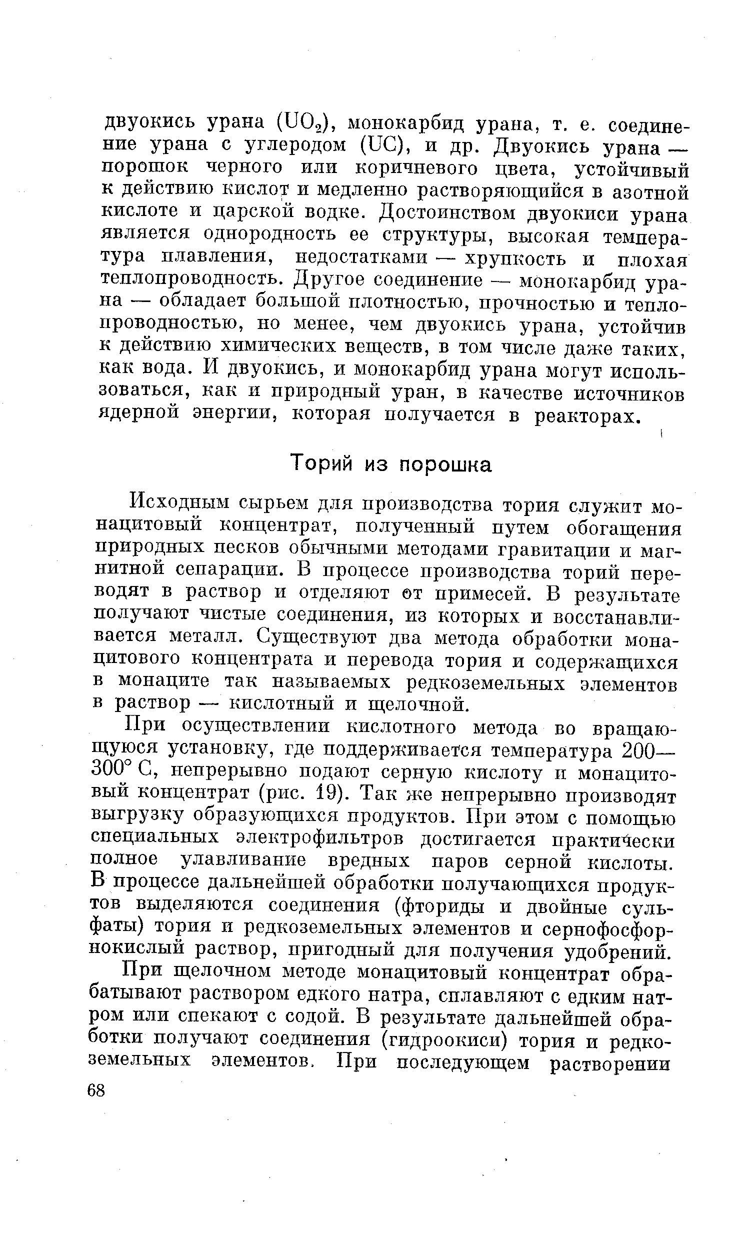 Исходным сырьем для производства тория служит монацитовый концентрат, полученный путем обогаш ения природных песков обычными методами гравитации и магнитной сепарации. В процессе производства торий переводят в раствор и отделяют т примесей. В результате получают чистые соединения, из которых и восстанавливается металл. Существуют два метода обработки монацитового концентрата и перевода тория и содержащихся в монаците так называемых редкоземельных элементов в раствор — кислотный и щелочной.
