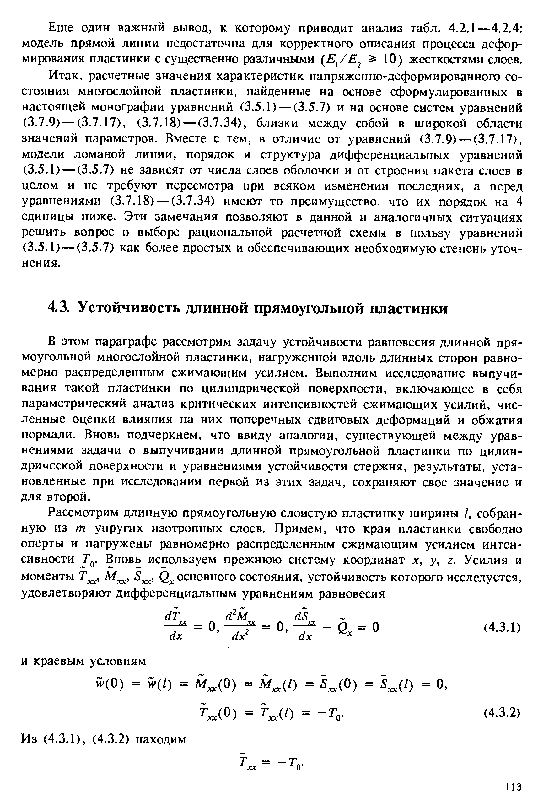 В этом параграфе рассмотрим задачу устойчивости равновесия длинной прямоугольной многослойной пластинки, нагруженной вдоль длинных сторон равномерно распределенным сжимающим усилием. Выполним исследование выпучивания такой пластинки по цилиндрической поверхности, включающее в себя параметрический анализ критических интенсивностей сжимающих усилий, численные оценки влияния на них поперечных сдвиговых деформаций и обжатия нормали. Вновь подчеркнем, что ввиду аналогии, существующей между уравнениями задачи о выпучивании длинной прямоугольной пластинки по цилиндрической поверхности и уравнениями устойчивости стержня, результаты, установленные при исследовании первой из этих задач, сохраняют свое значение и для второй.
